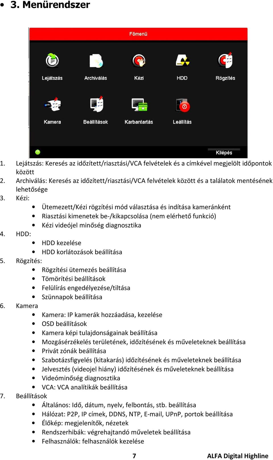 Kézi: Ütemezett/Kézi rögzítési mód választása és indítása kameránként Riasztási kimenetek be-/kikapcsolása (nem elérhető funkció) Kézi videójel minőség diagnosztika 4.