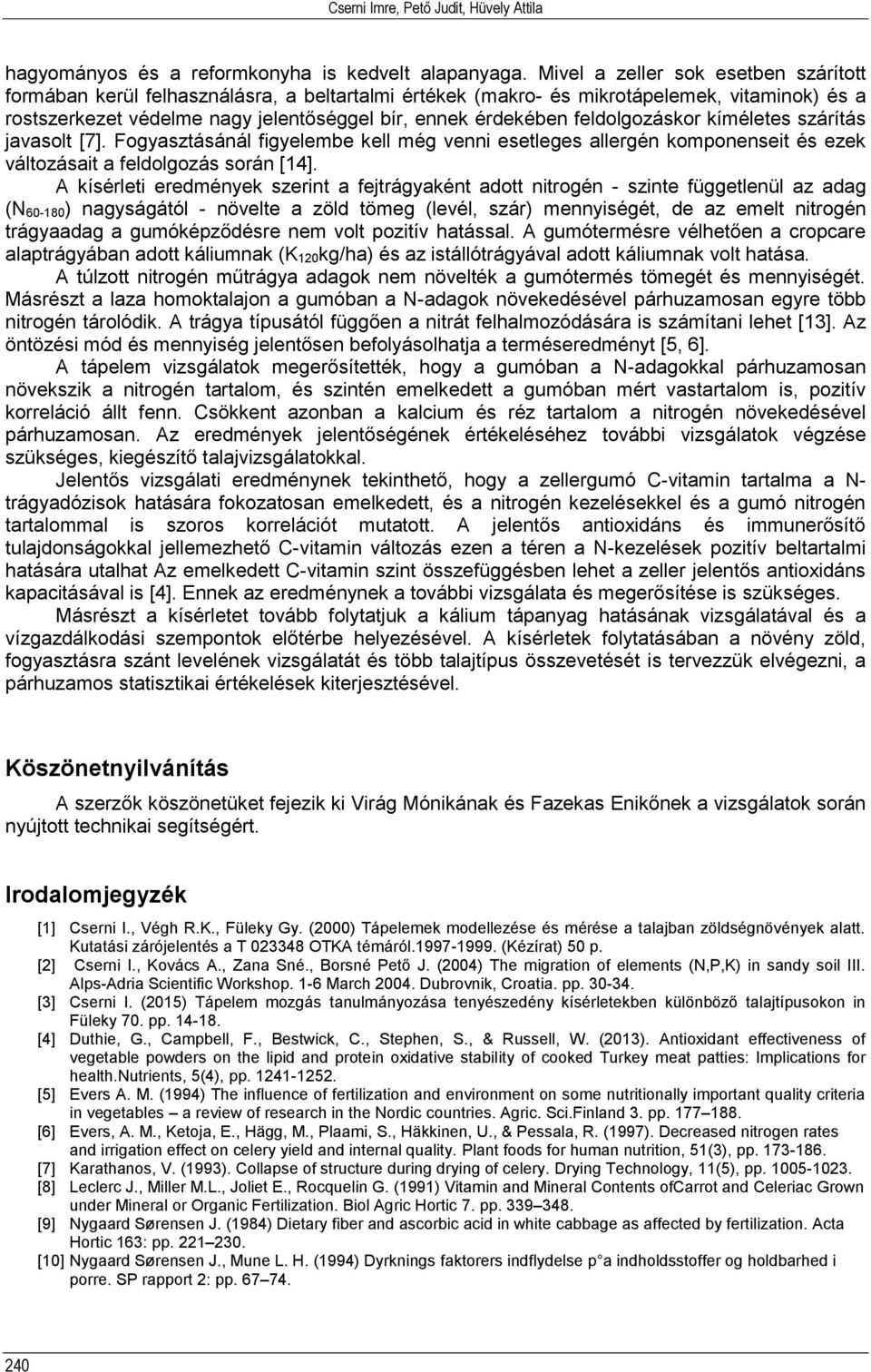 feldolgozáskor kíméletes szárítás javasolt [7]. Fogyasztásánál figyelembe kell még venni esetleges allergén komponenseit és ezek változásait a feldolgozás során [14].