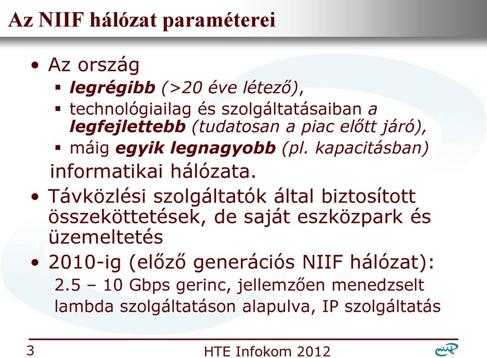 Távközlési szolgáltatók által biztosított összeköttetések, de saját eszközpark és üzemeltetés 2010-ig (előző