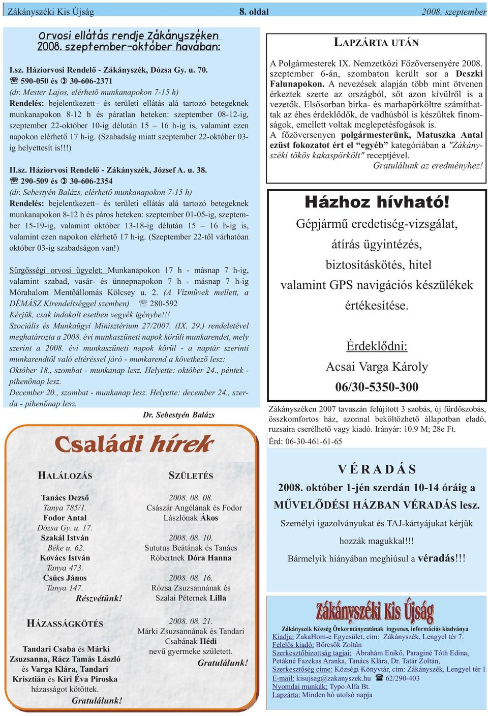 10-ig délután 15 16 h-ig is, valamint ezen napokon elérhetõ 17 h-ig. (Szabadság miatt szeptember 22-október 03- ig helyettesít is!!!) II.sz. Háziorvosi Rendelõ - Zákányszék, József A. u. 38.