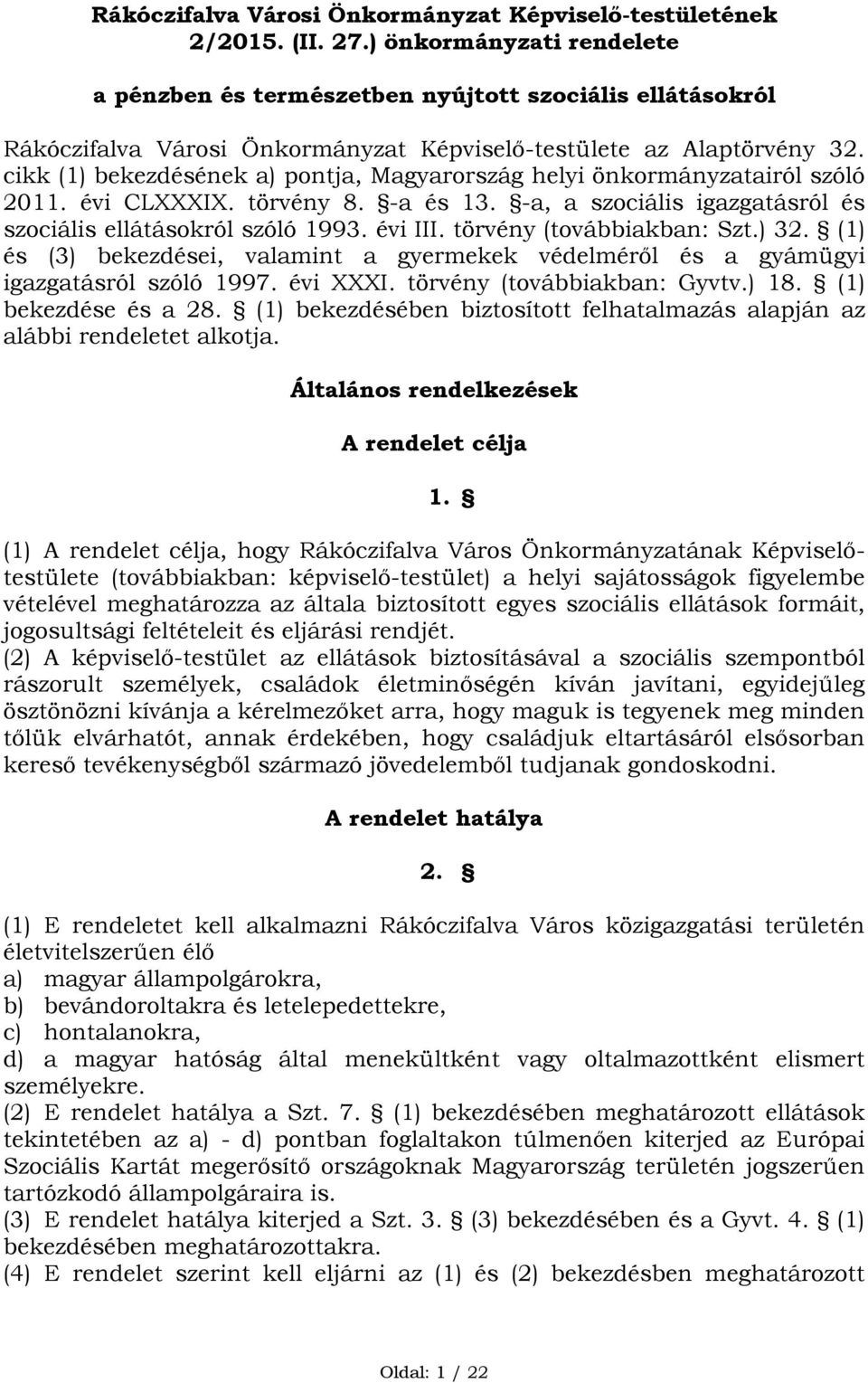 cikk (1) bekezdésének a) pontja, Magyarország helyi önkormányzatairól szóló 2011. évi CLXXXIX. törvény 8. -a és 13. -a, a szociális igazgatásról és szociális ellátásokról szóló 1993. évi III.