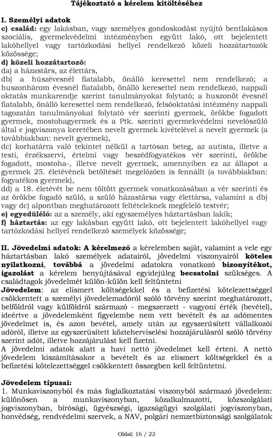 rendelkező közeli hozzátartozók közössége; d) közeli hozzátartozó: da) a házastárs, az élettárs, db) a húszévesnél fiatalabb, önálló keresettel nem rendelkező; a huszonhárom évesnél fiatalabb, önálló