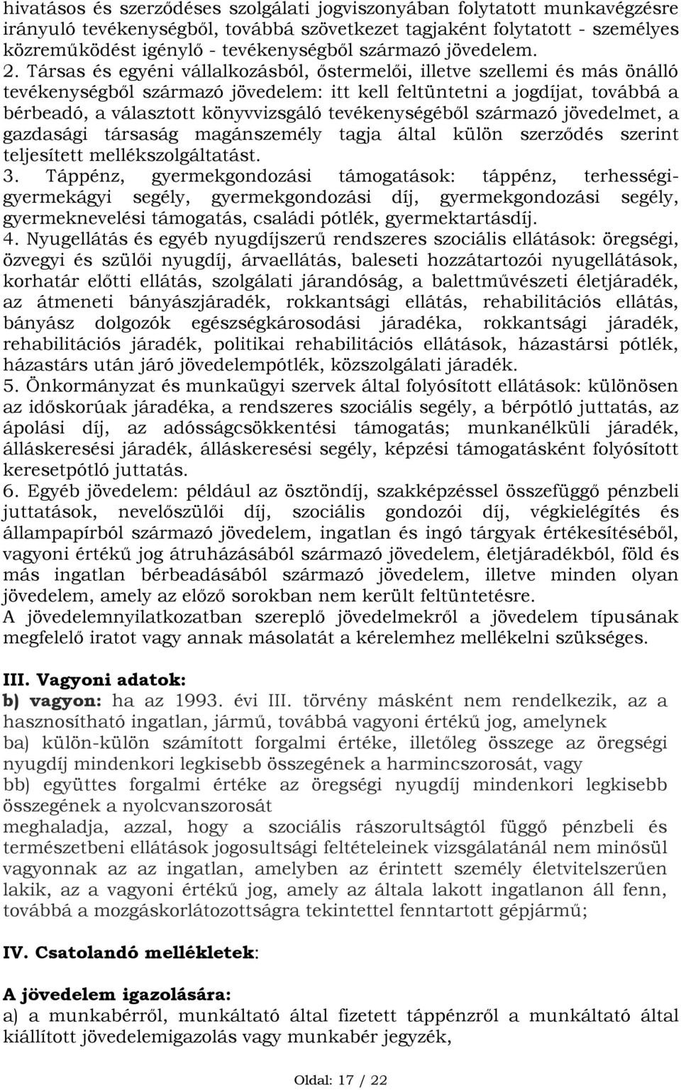 Társas és egyéni vállalkozásból, őstermelői, illetve szellemi és más önálló tevékenységből származó jövedelem: itt kell feltüntetni a jogdíjat, továbbá a bérbeadó, a választott könyvvizsgáló