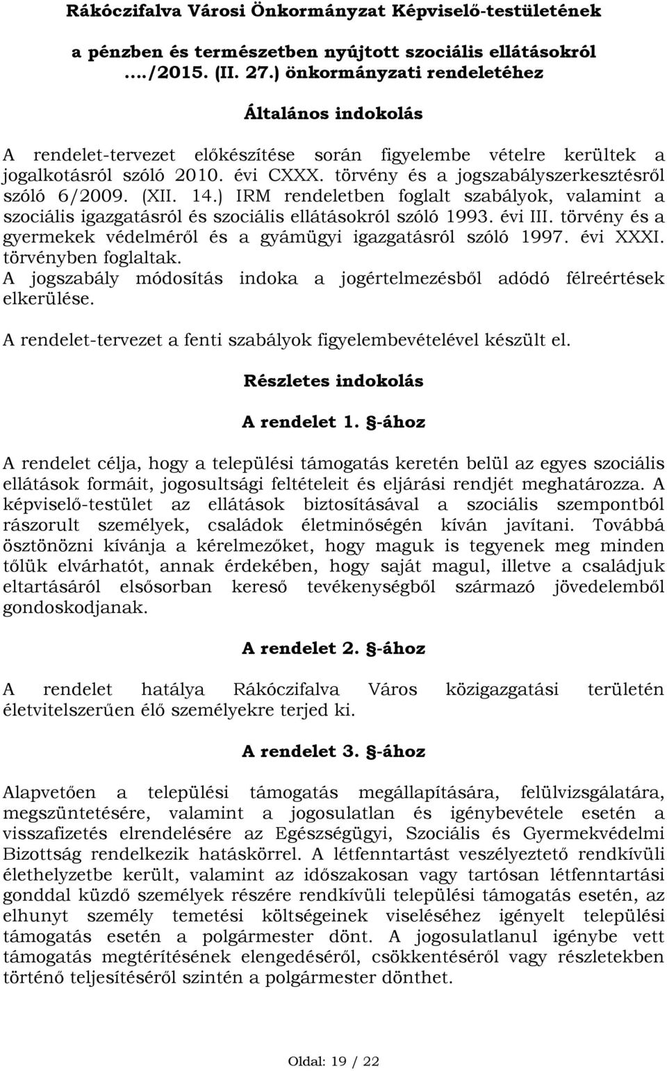 törvény és a jogszabályszerkesztésről szóló 6/2009. (XII. 14.) IRM rendeletben foglalt szabályok, valamint a szociális igazgatásról és szociális ellátásokról szóló 1993. évi III.