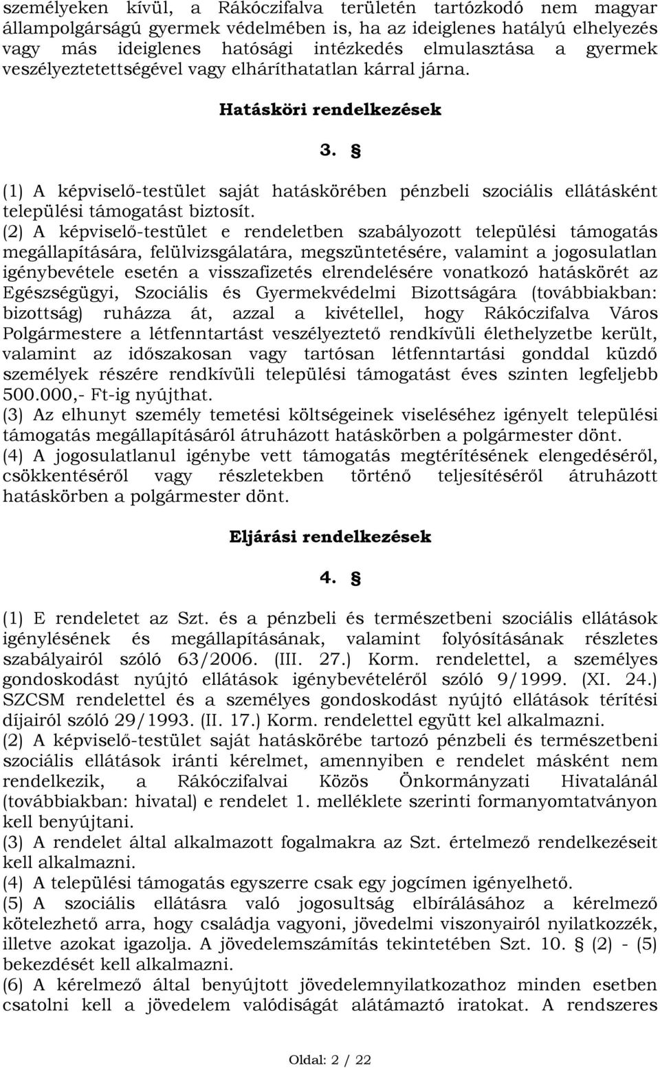 (2) A képviselő-testület e rendeletben szabályozott települési támogatás megállapítására, felülvizsgálatára, megszüntetésére, valamint a jogosulatlan igénybevétele esetén a visszafizetés