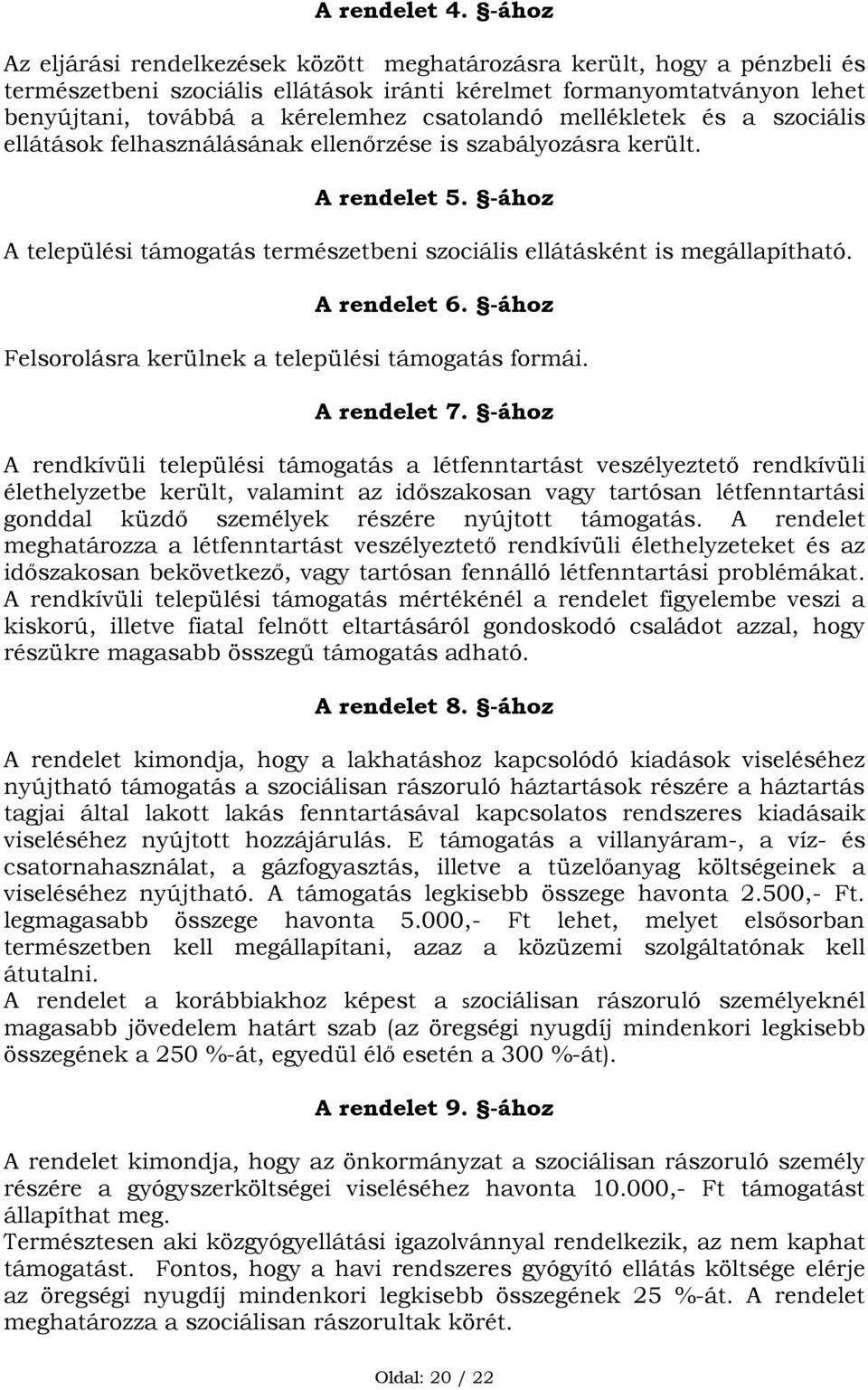 mellékletek és a szociális ellátások felhasználásának ellenőrzése is szabályozásra került. A rendelet 5. -ához A települési támogatás természetbeni szociális ellátásként is megállapítható.