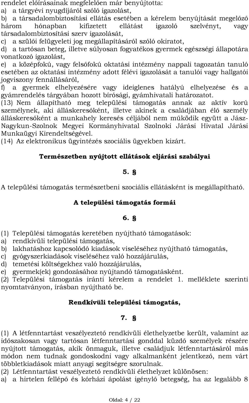 egészségi állapotára vonatkozó igazolást, e) a középfokú, vagy felsőfokú oktatási intézmény nappali tagozatán tanuló esetében az oktatási intézmény adott félévi igazolását a tanulói vagy hallgatói