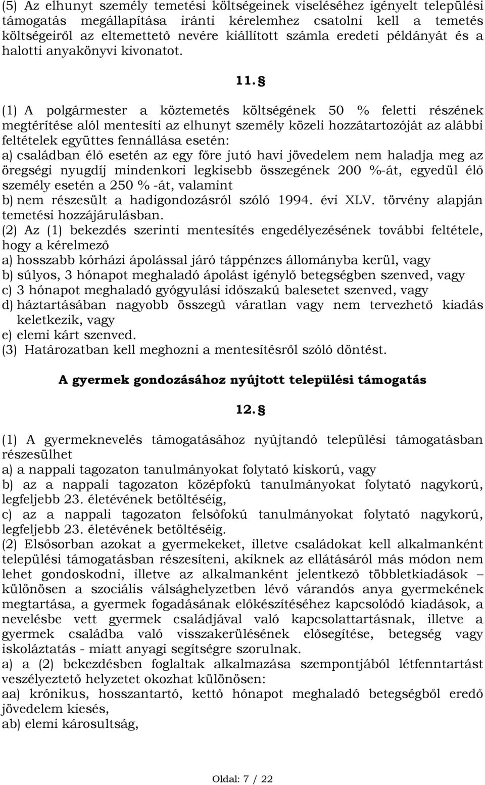 (1) A polgármester a köztemetés költségének 50 % feletti részének megtérítése alól mentesíti az elhunyt személy közeli hozzátartozóját az alábbi feltételek együttes fennállása esetén: a) családban