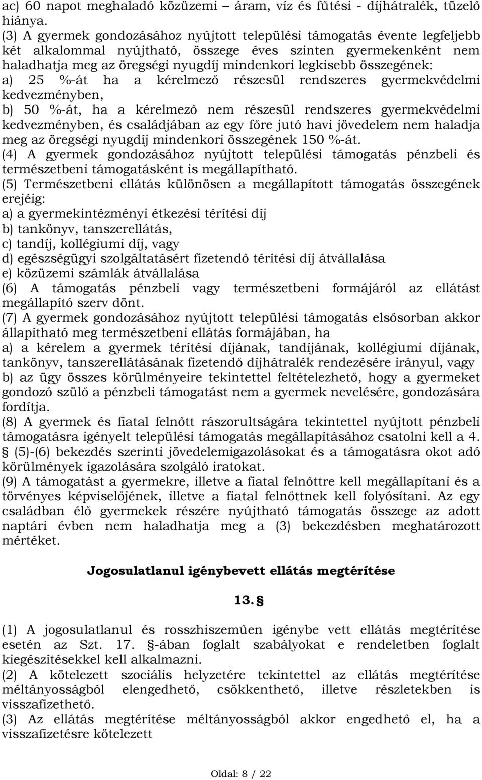 összegének: a) 25 %-át ha a kérelmező részesül rendszeres gyermekvédelmi kedvezményben, b) 50 %-át, ha a kérelmező nem részesül rendszeres gyermekvédelmi kedvezményben, és családjában az egy főre