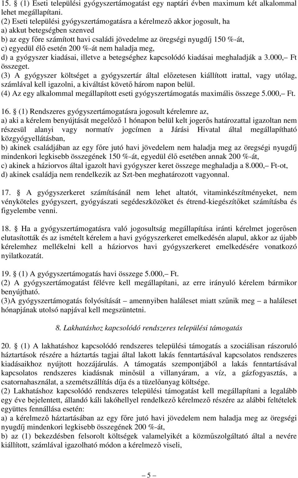 esetén 200 %-át nem haladja meg, d) a gyógyszer kiadásai, illetve a betegséghez kapcsolódó kiadásai meghaladják a 3.000, Ft összeget.