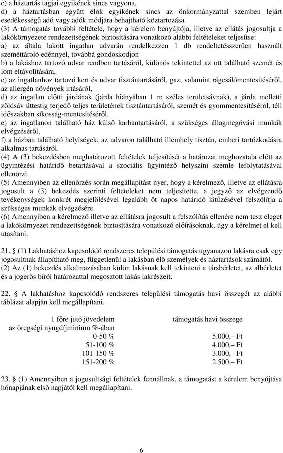 lakott ingatlan udvarán rendelkezzen 1 db rendeltetésszerően használt szeméttároló edénnyel, továbbá gondoskodjon b) a lakáshoz tartozó udvar rendben tartásáról, különös tekintettel az ott található