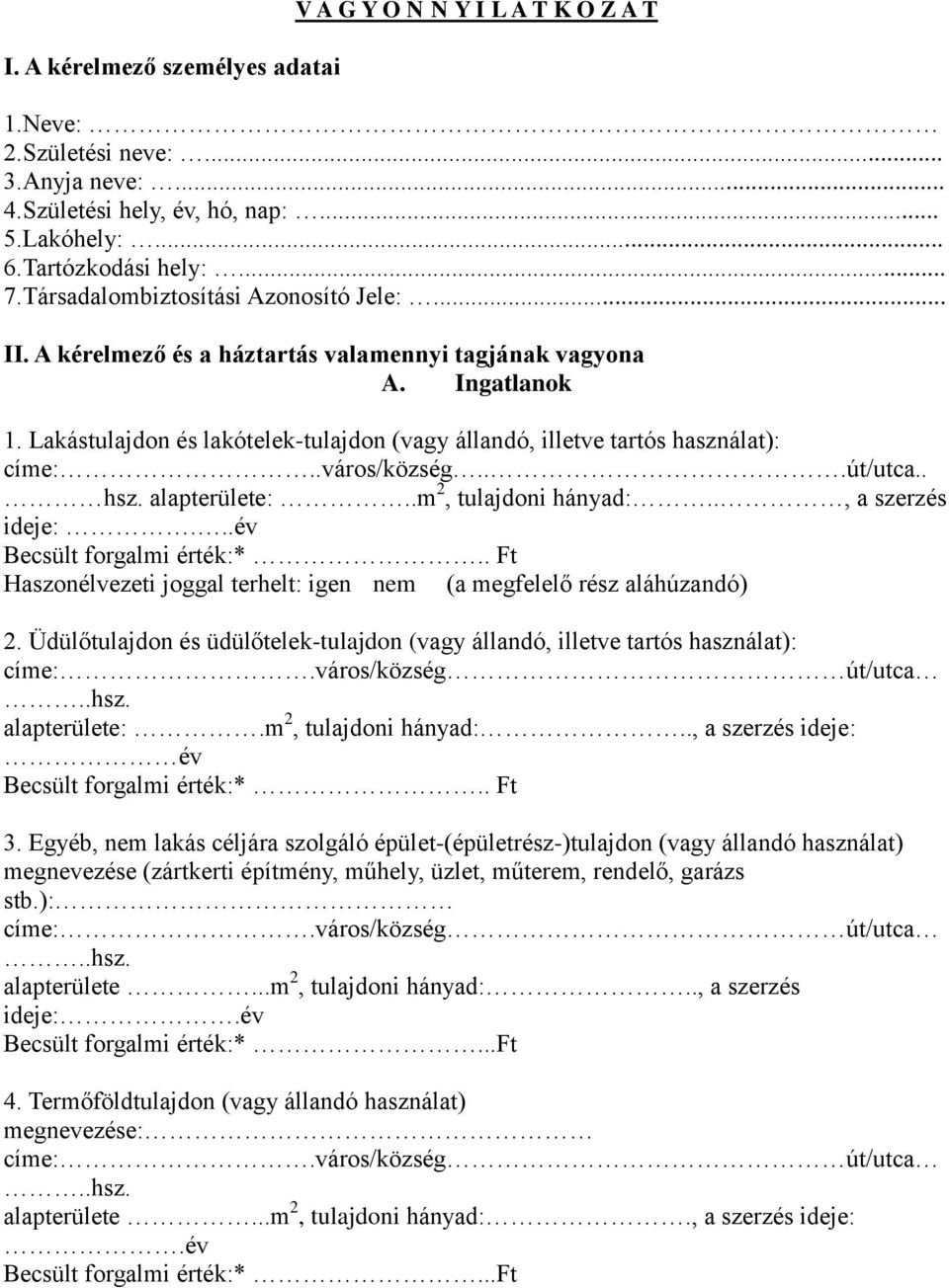 Lakástulajdon és lakótelek-tulajdon (vagy állandó, illetve tartós használat): címe:..város/község...út/utca.. hsz. alapterülete:..m 2, tulajdoni hányad:.., a szerzés ideje:.