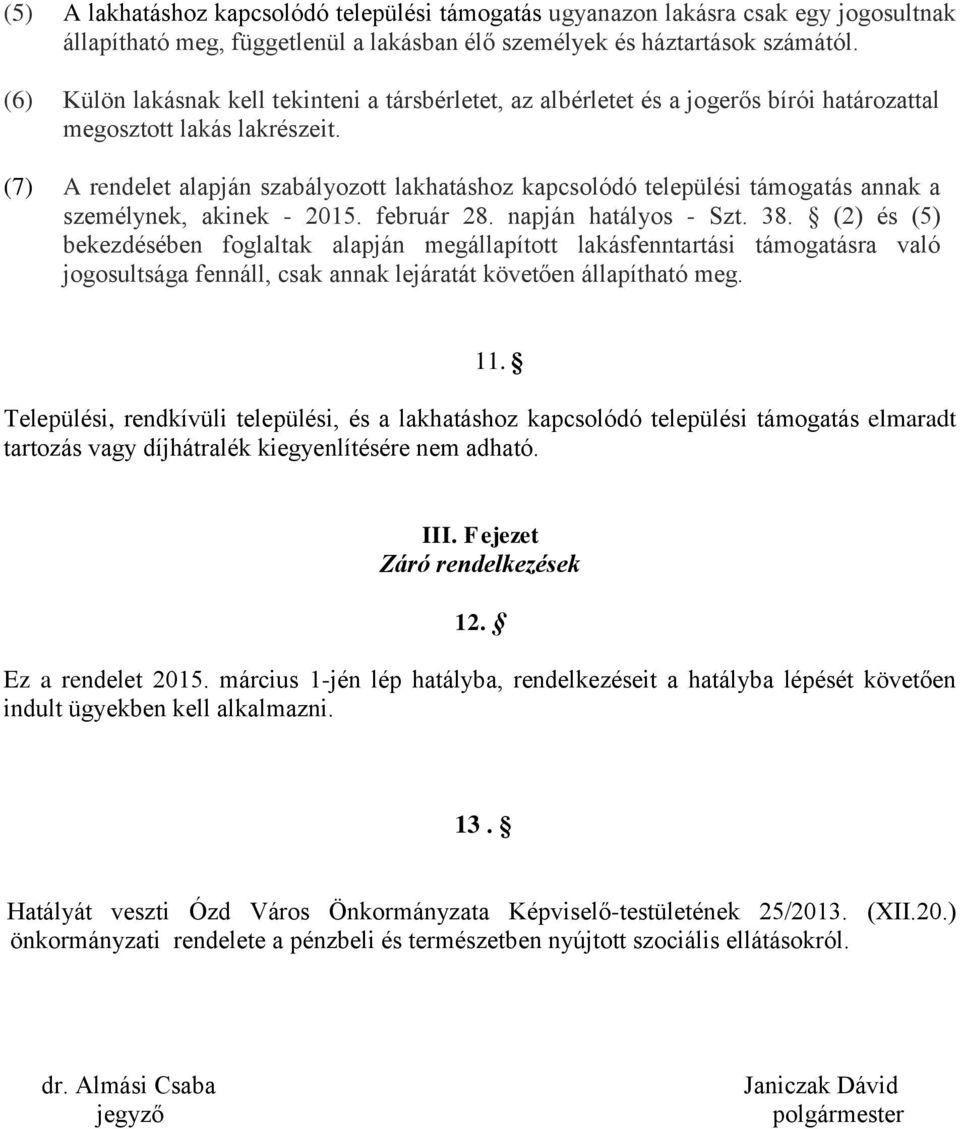 (7) A rendelet alapján szabályozott lakhatáshoz kapcsolódó települési támogatás annak a személynek, akinek - 2015. február 28. napján hatályos - Szt. 38.