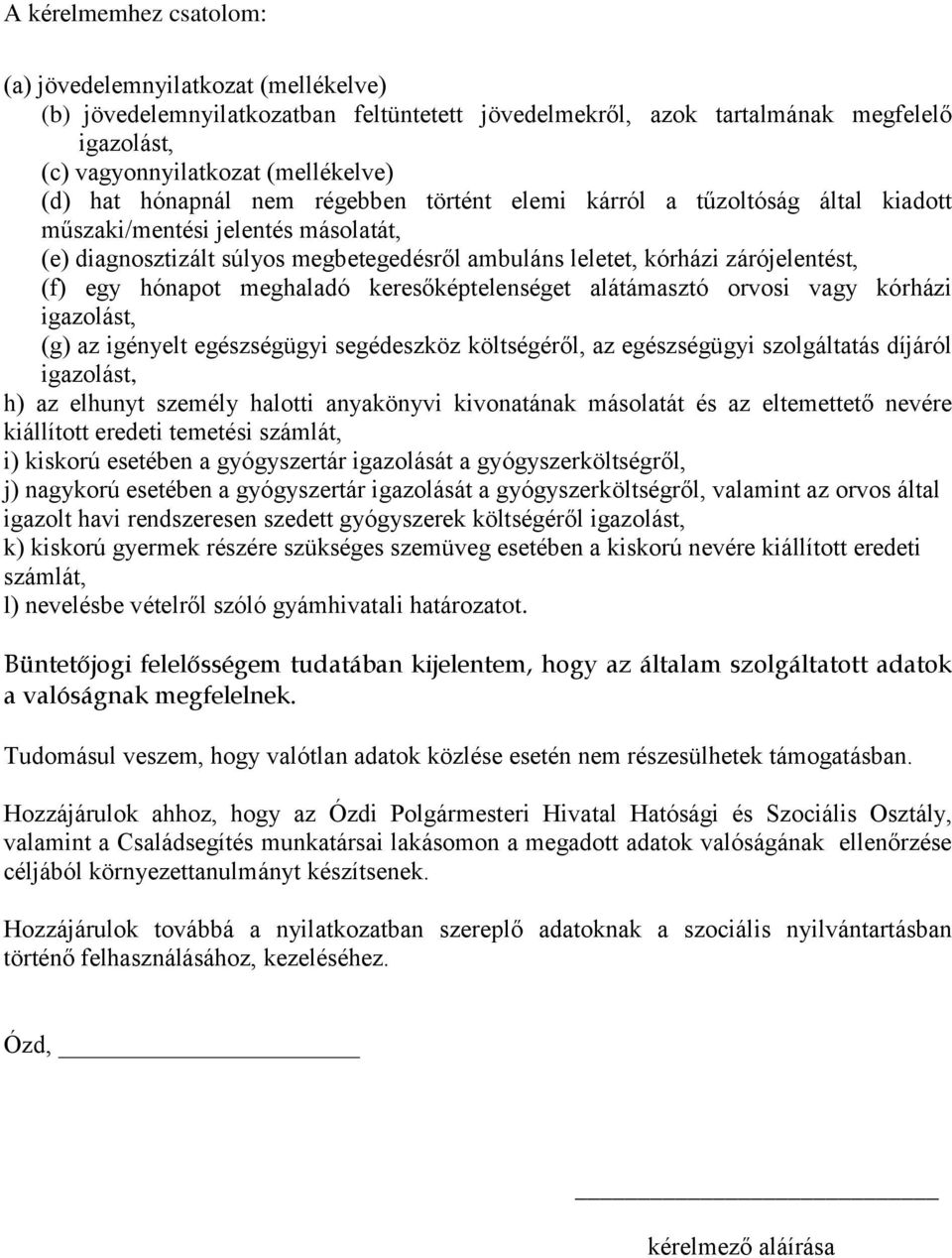 hónapot meghaladó keresőképtelenséget alátámasztó orvosi vagy kórházi igazolást, (g) az igényelt egészségügyi segédeszköz költségéről, az egészségügyi szolgáltatás díjáról igazolást, h) az elhunyt