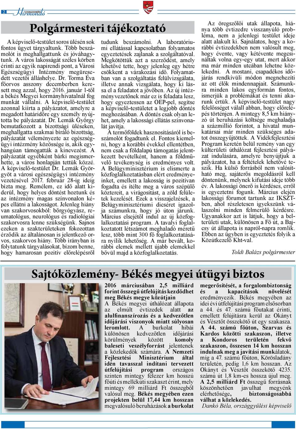 Torma Éva főorvos asszony decemberben keresett meg azzal, hogy 2016. január 1-től a békés Megyei kormányhivatalnál fog munkát vállalni.