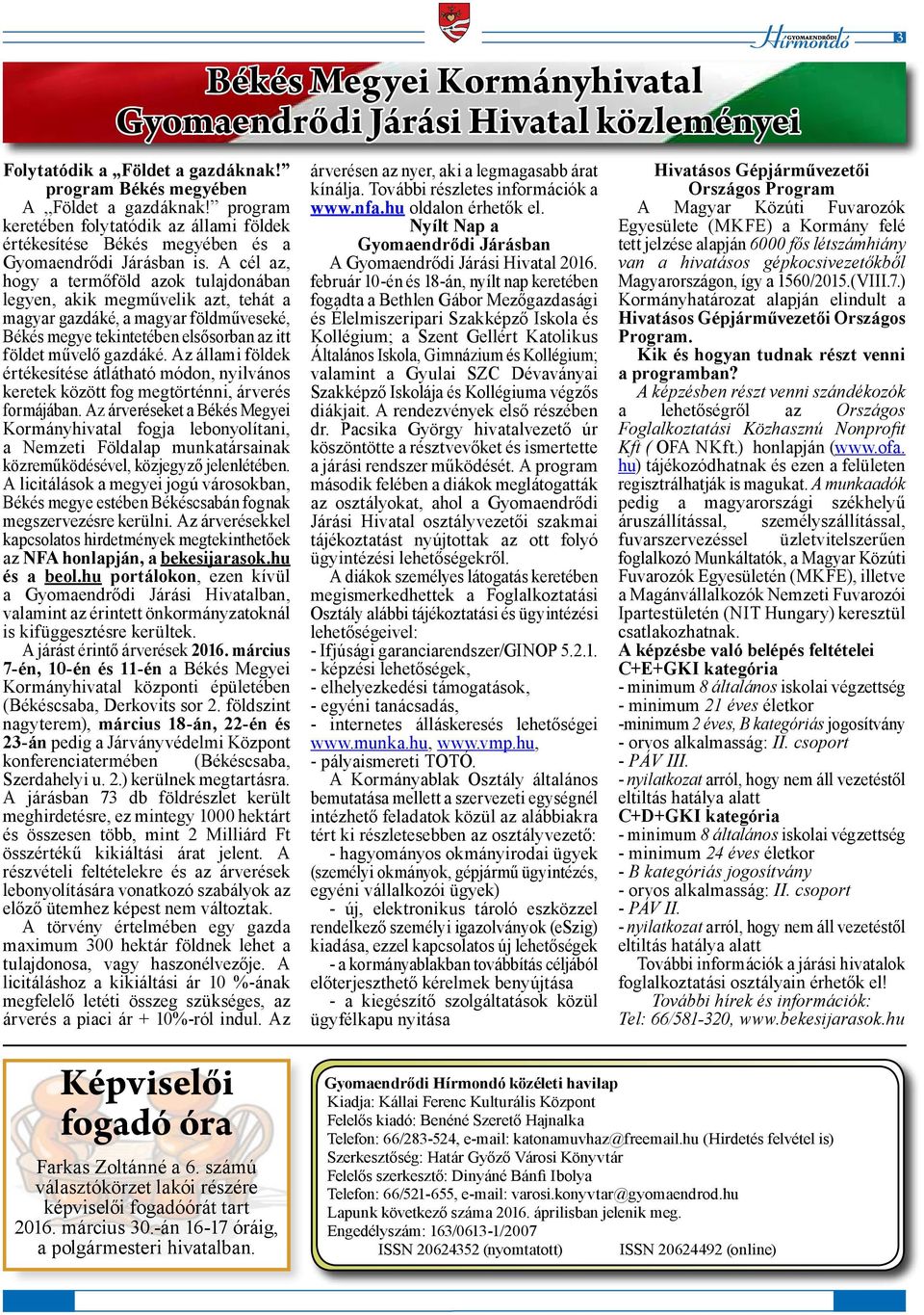 A cél az, hogy a termőföld azok tulajdonában legyen, akik megművelik azt, tehát a magyar gazdáké, a magyar földműveseké, Békés megye tekintetében elsősorban az itt földet művelő gazdáké.