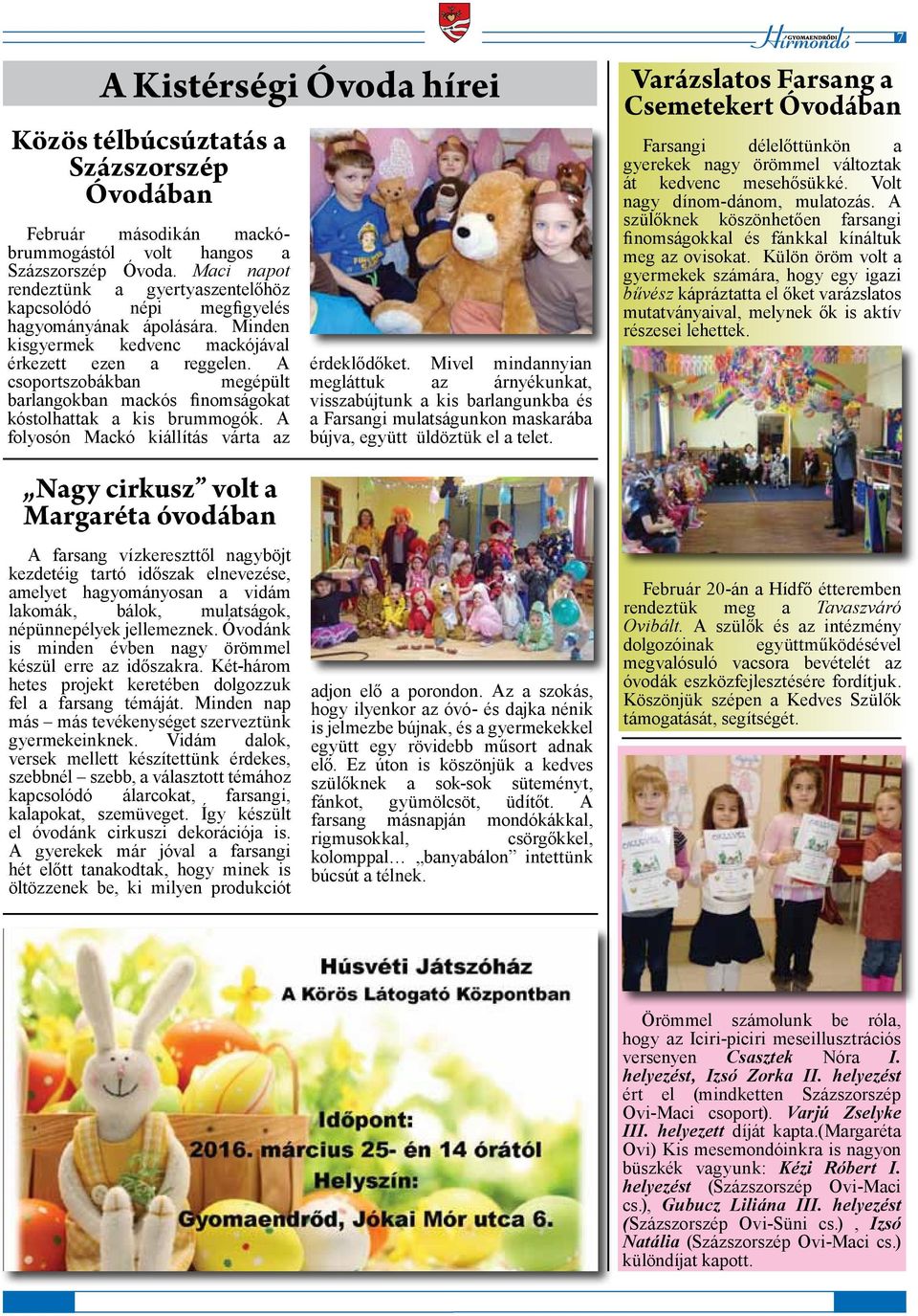 A csoportszobákban megépült barlangokban mackós finomságokat kóstolhattak a kis brummogók. A folyosón Mackó kiállítás várta az érdeklődőket.