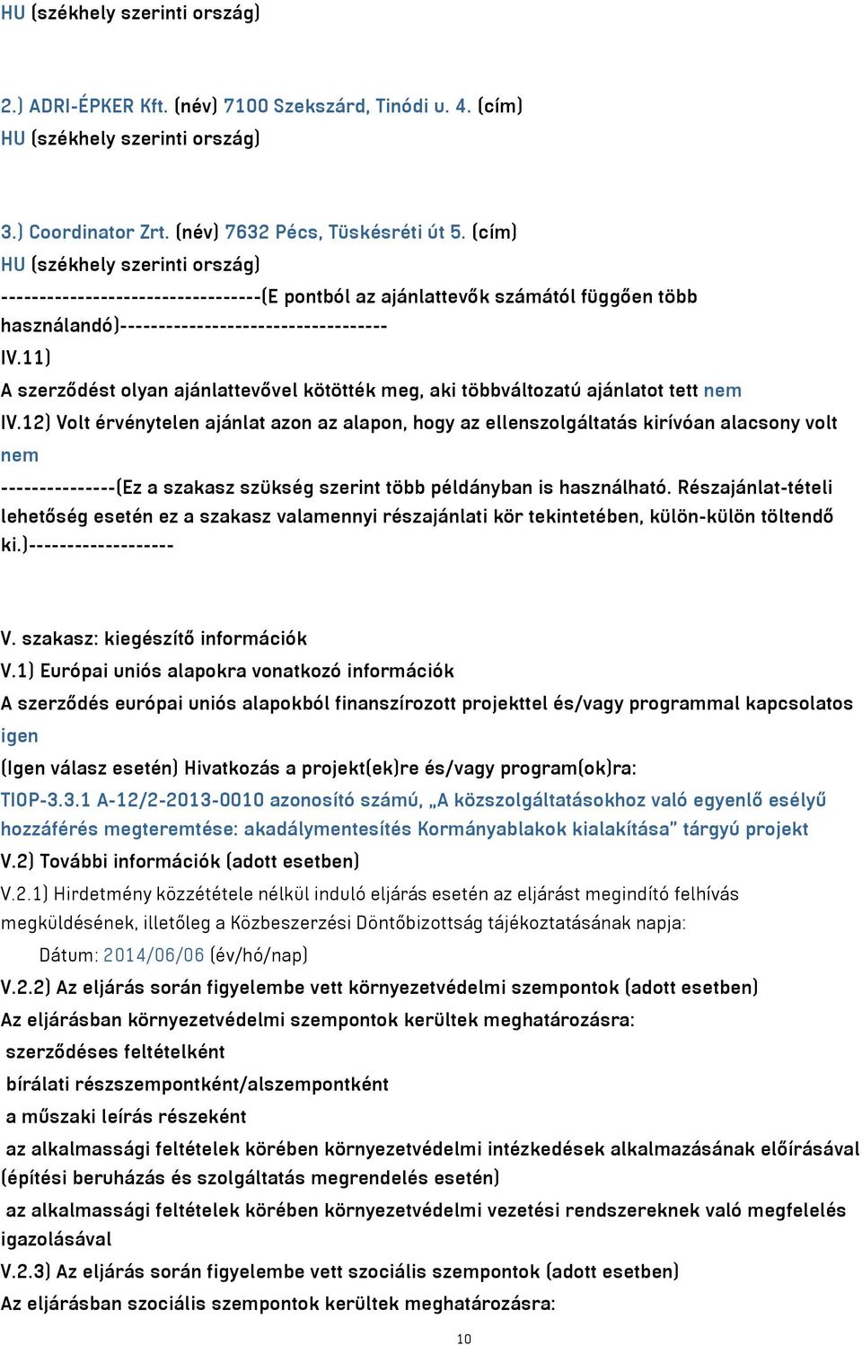 11) A szerződést olyan ajánlattevővel kötötték meg, aki többváltozatú ajánlatot tett nem IV.