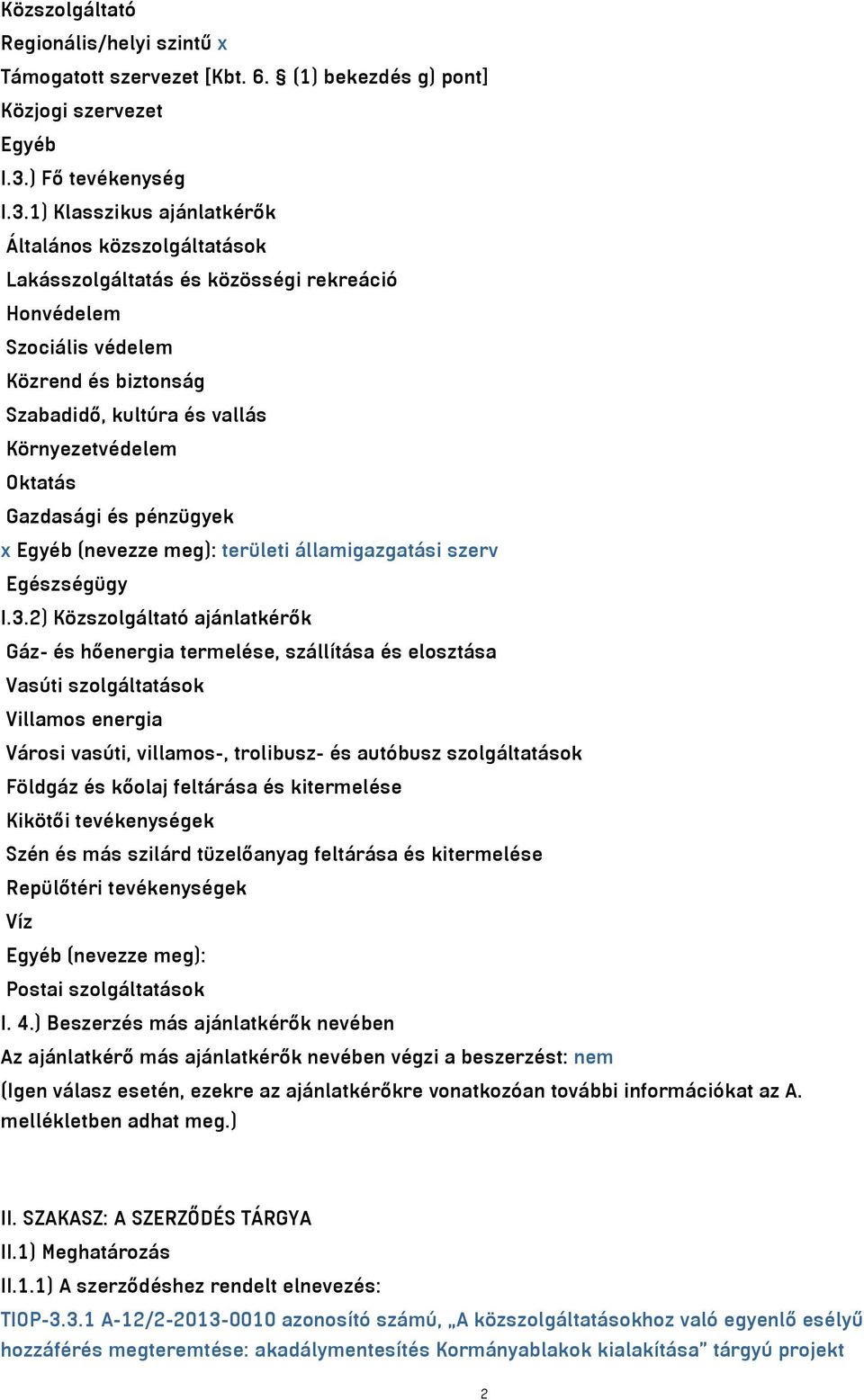 1) Klasszikus ajánlatkérők Általános közszolgáltatások Lakásszolgáltatás és közösségi rekreáció Honvédelem Szociális védelem Közrend és biztonság Szabadidő, kultúra és vallás Környezetvédelem Oktatás