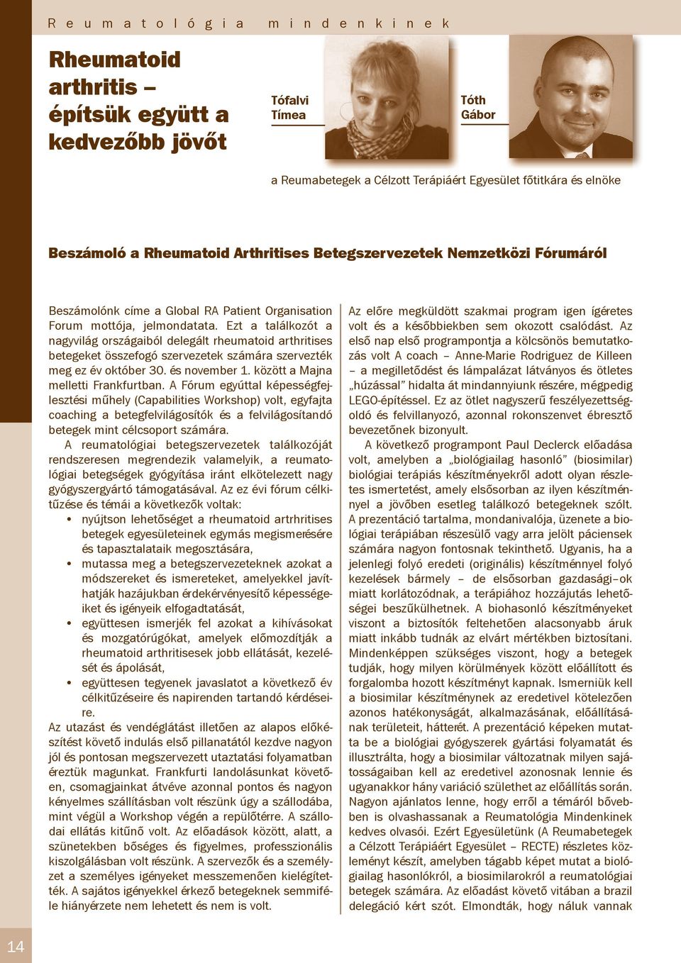 Ezt a találkozót a nagyvilág országaiból delegált rheumatoid arthritises betegeket összefogó szervezetek számára szervezték meg ez év október 30. és november 1. között a Majna melletti Frankfurtban.