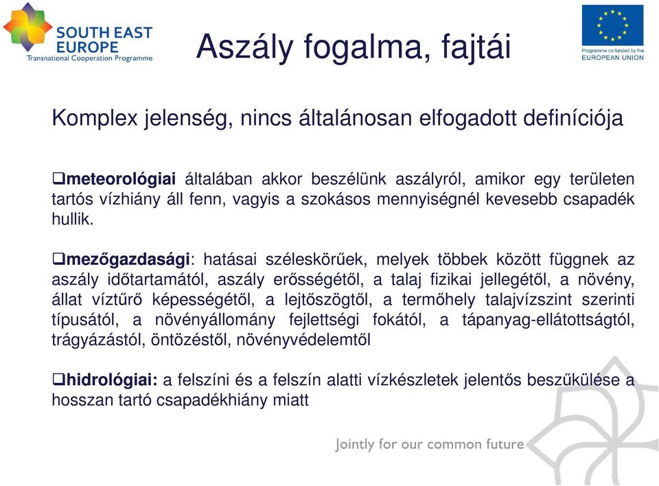 mezıgazdasági: hatásai széleskörőek, melyek többek között függnek az aszály idıtartamától, aszály erısségétıl, a talaj fizikai jellegétıl, a növény, állat víztőrı képességétıl,