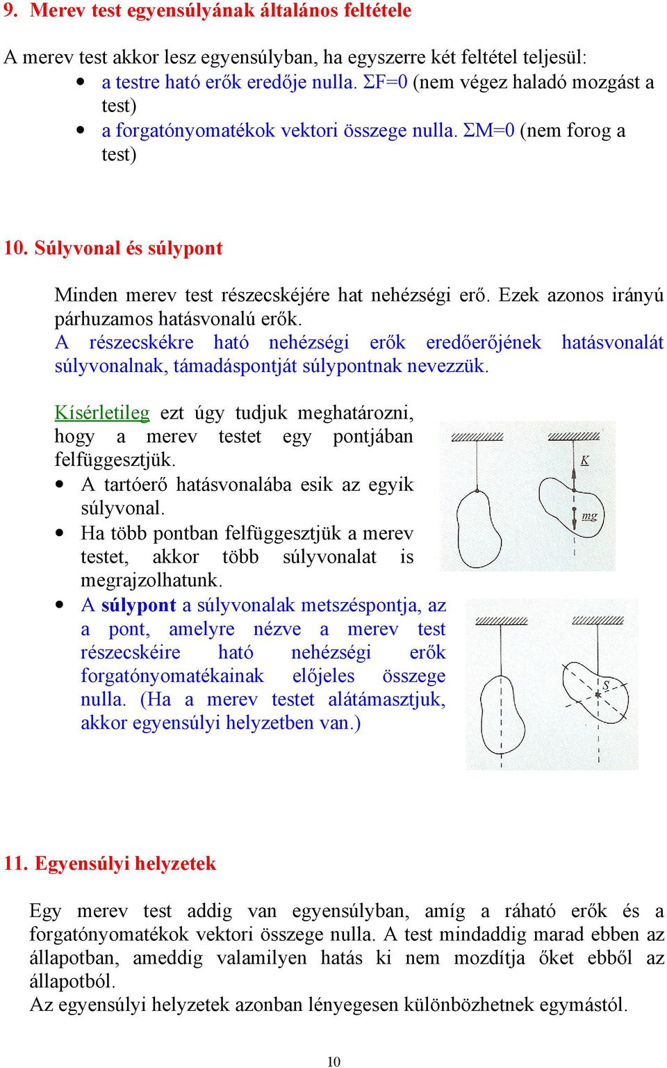 Ezek azonos irányú párhuzamos hatásvonalú erők. A részecskékre ható nehézségi erők eredőerőjének hatásvonalát súlyvonalnak, támadáspontját súlypontnak nevezzük.