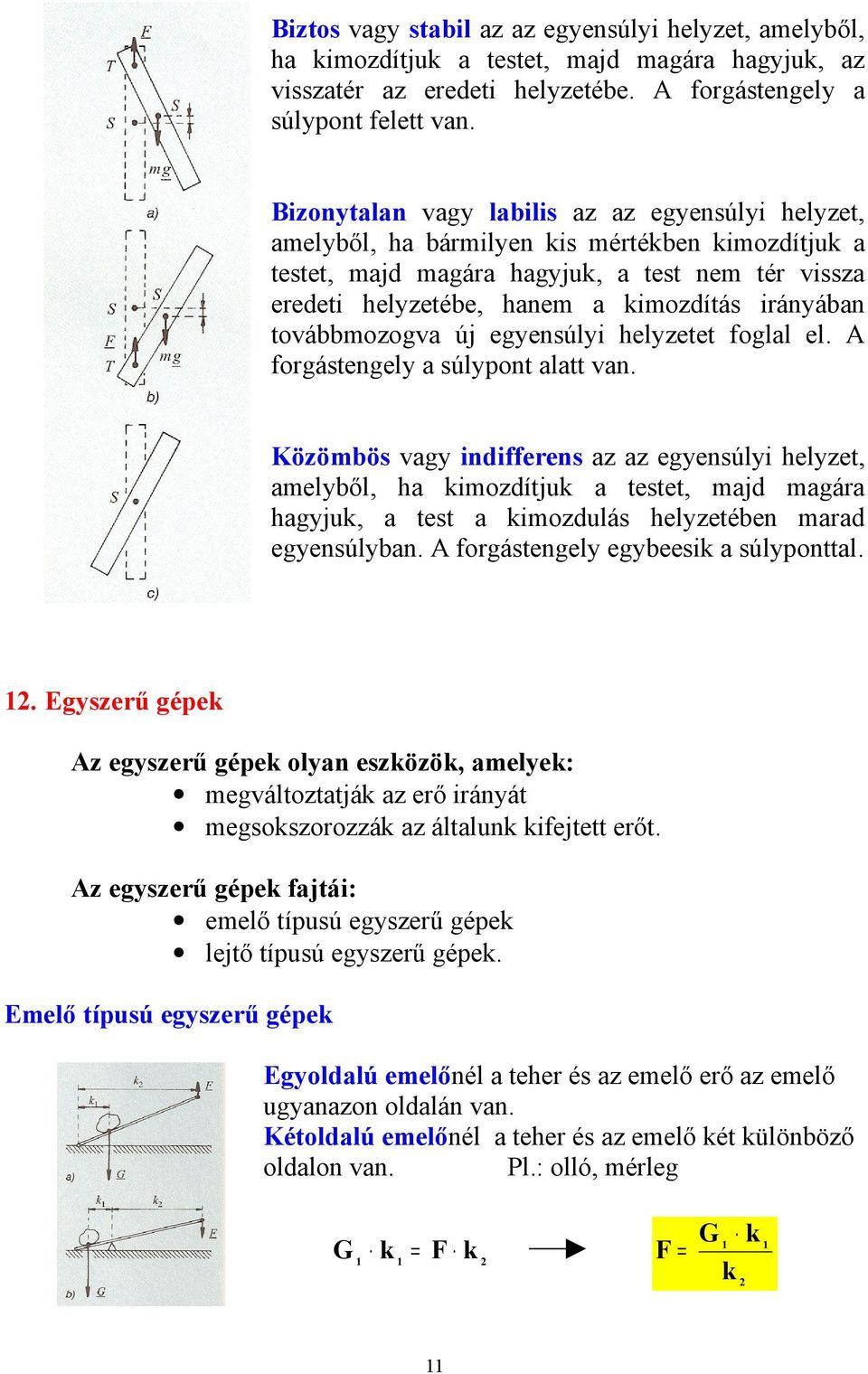 irányában továbbmozogva új egyensúlyi helyzetet foglal el. A forgástengely a súlypont alatt van.