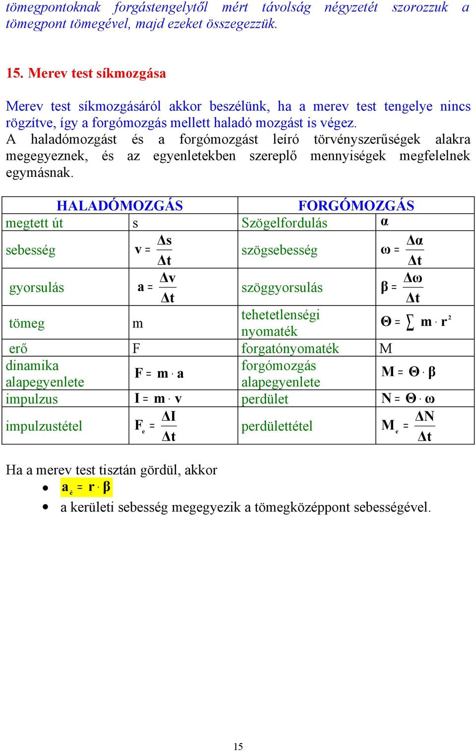 A haladómozgást és a forgómozgást leíró törvényszerűségek alakra megegyeznek, és az egyenletekben szereplő mennyiségek megfelelnek egymásnak.