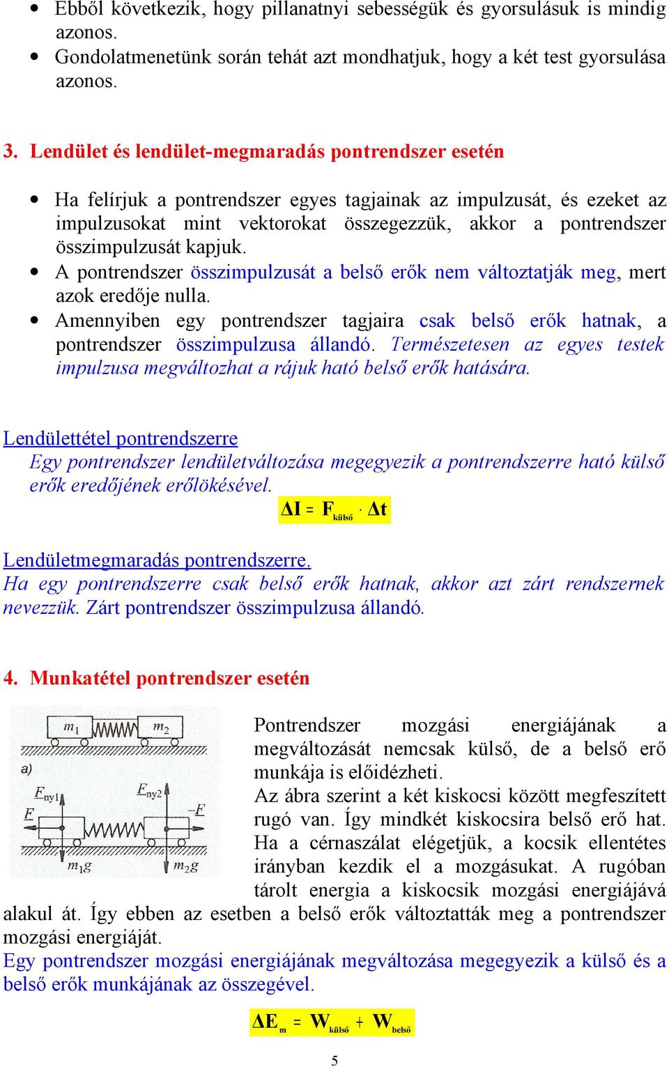 összimpulzusát kapjuk. A pontrendszer összimpulzusát a belső erők nem változtatják meg, mert azok eredője nulla.