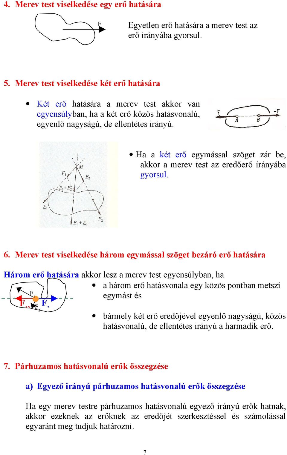 Ha a két erő egymással szöget zár be, akkor a merev test az eredőerő irányába gyorsul. 6.