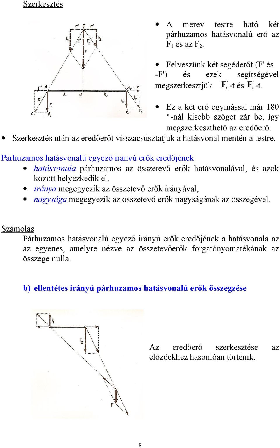 Párhuzamos hatásvonalú egyező irányú erők eredőjének hatásvonala párhuzamos az összetevő erők hatásvonalával, és azok között helyezkedik el, iránya megegyezik az összetevő erők irányával, nagysága