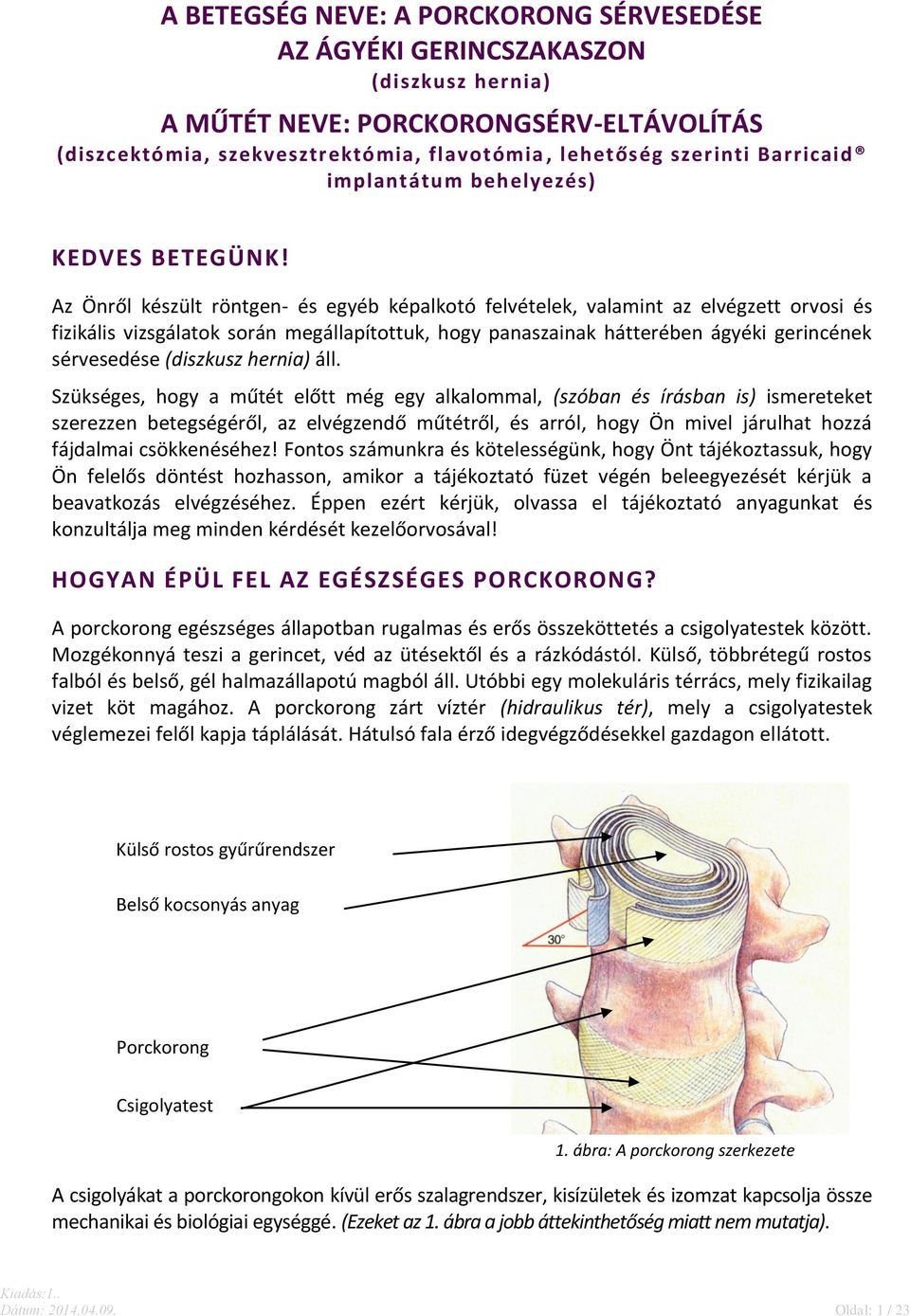 Az Önről készült röntgen- és egyéb képalkotó felvételek, valamint az elvégzett orvosi és fizikális vizsgálatok során megállapítottuk, hogy panaszainak hátterében ágyéki gerincének sérvesedése