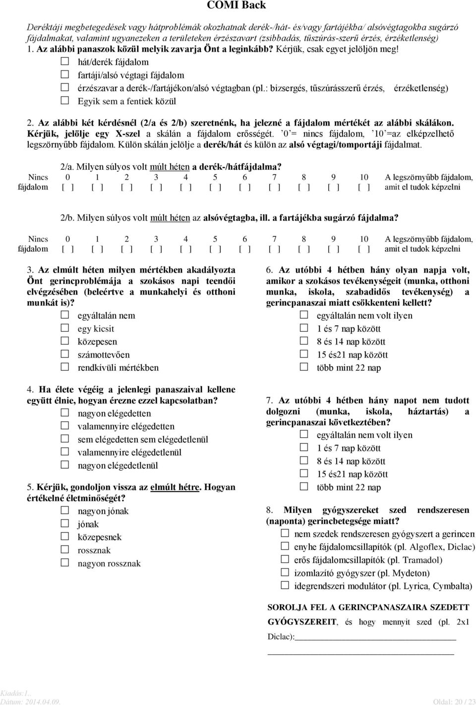 hát/derék fájdalom fartáji/alsó végtagi fájdalom érzészavar a derék-/fartájékon/alsó végtagban (pl.: bizsergés, tűszúrásszerű érzés, érzéketlenség) Egyik sem a fentiek közül 2.