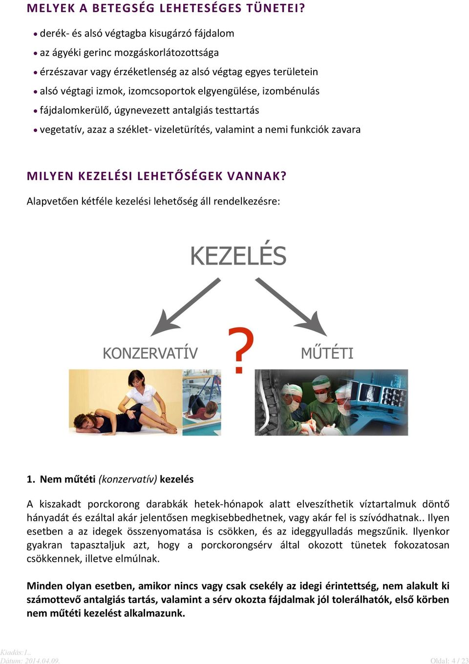 izombénulás fájdalomkerülő, úgynevezett antalgiás testtartás vegetatív, azaz a széklet- vizeletürítés, valamint a nemi funkciók zavara MILYEN KEZELÉSI LEHETŐSÉGEK VANNAK?