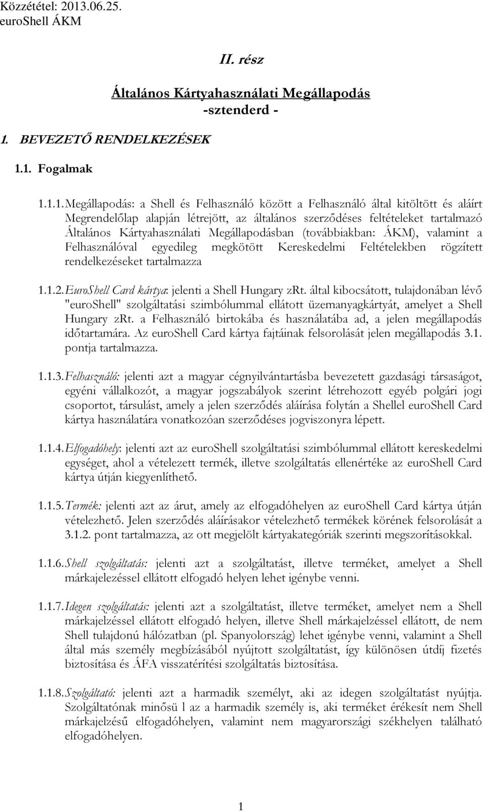 Kereskedelmi Feltételekben rögzített rendelkezéseket tartalmazza 1.1.2. EuroShell Card kártya: jelenti a Shell Hungary zrt.