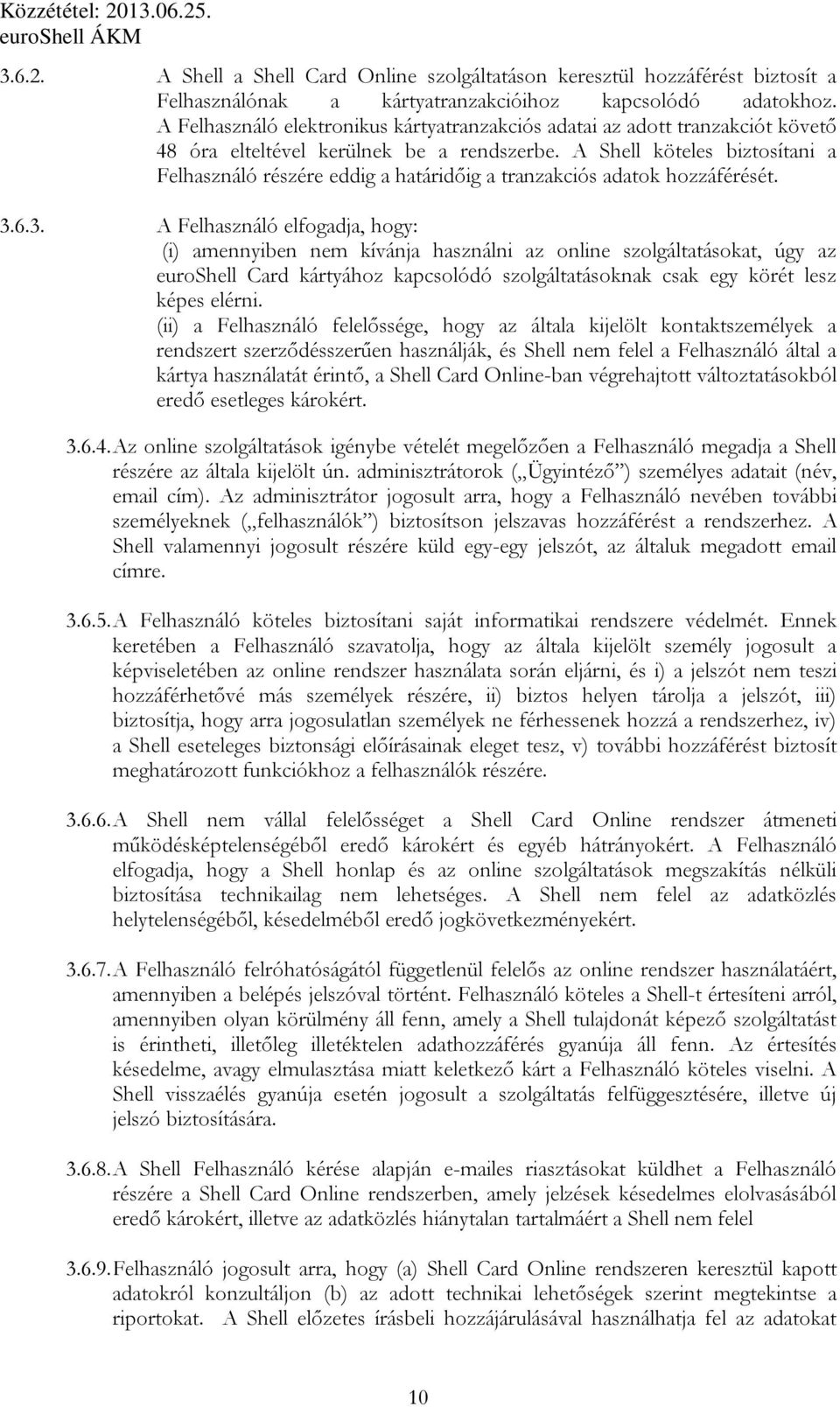 A Shell köteles biztosítani a Felhasználó részére eddig a határidıig a tranzakciós adatok hozzáférését. 3.