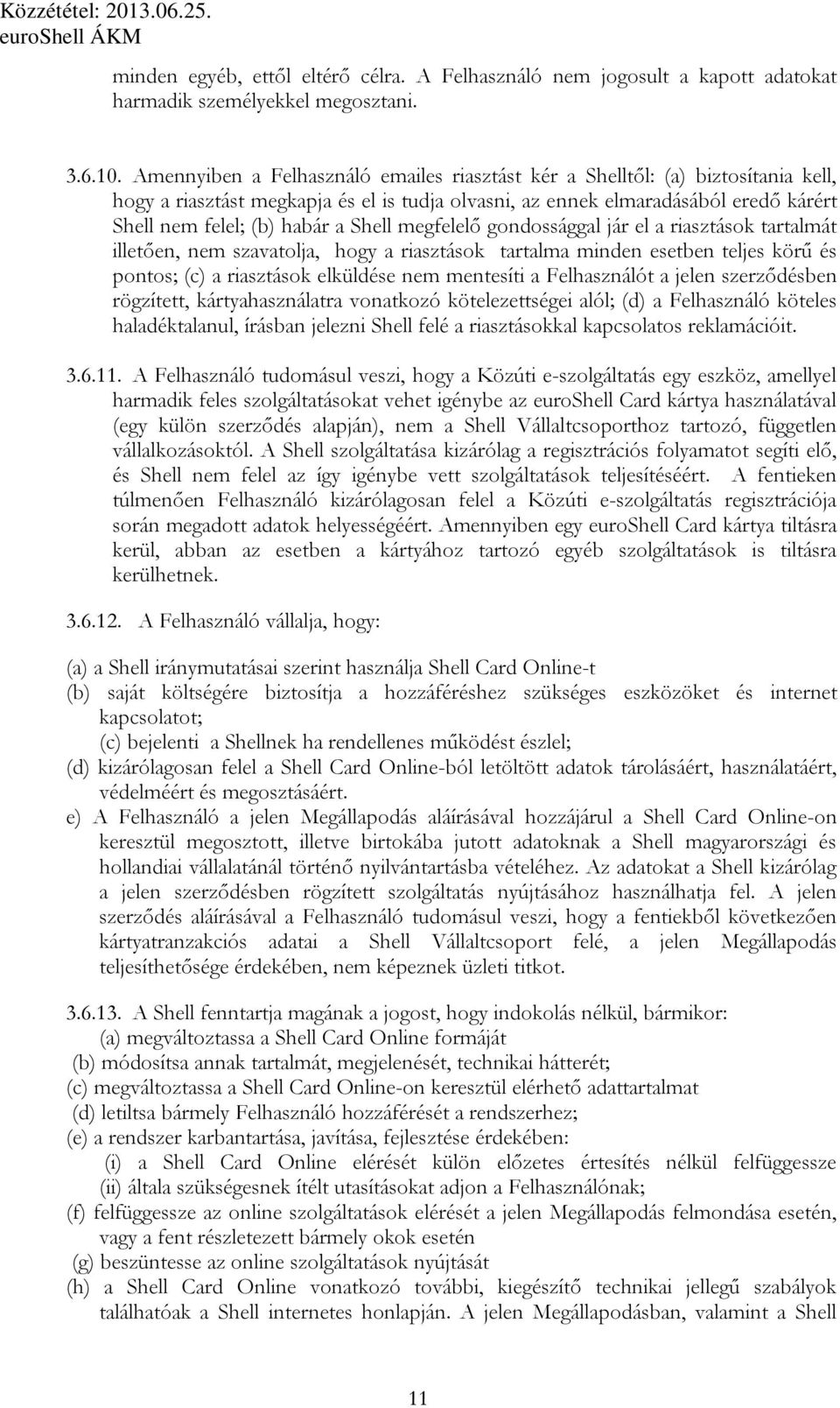 Shell megfelelı gondossággal jár el a riasztások tartalmát illetıen, nem szavatolja, hogy a riasztások tartalma minden esetben teljes körő és pontos; (c) a riasztások elküldése nem mentesíti a