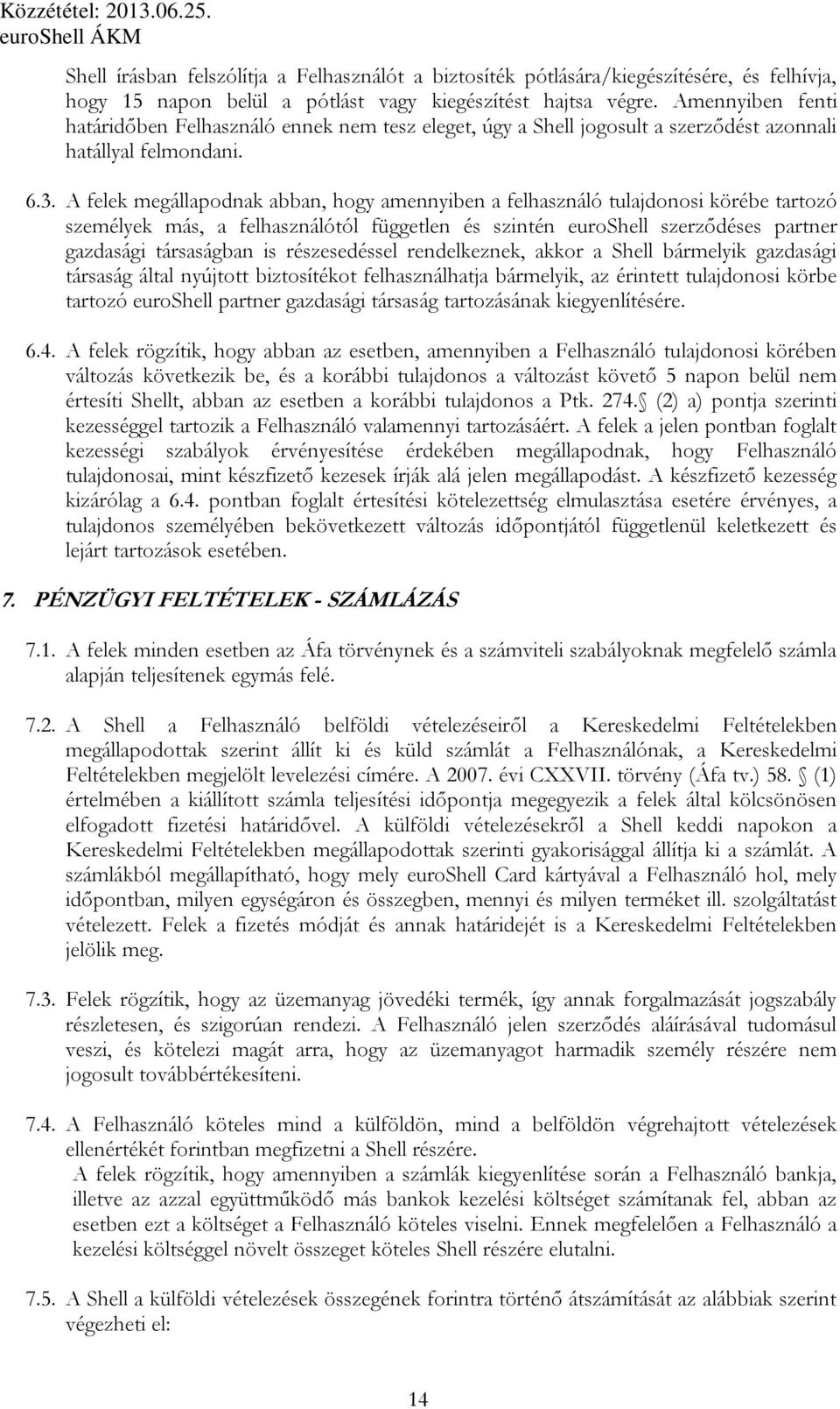 A felek megállapodnak abban, hogy amennyiben a felhasználó tulajdonosi körébe tartozó személyek más, a felhasználótól független és szintén euroshell szerzıdéses partner gazdasági társaságban is