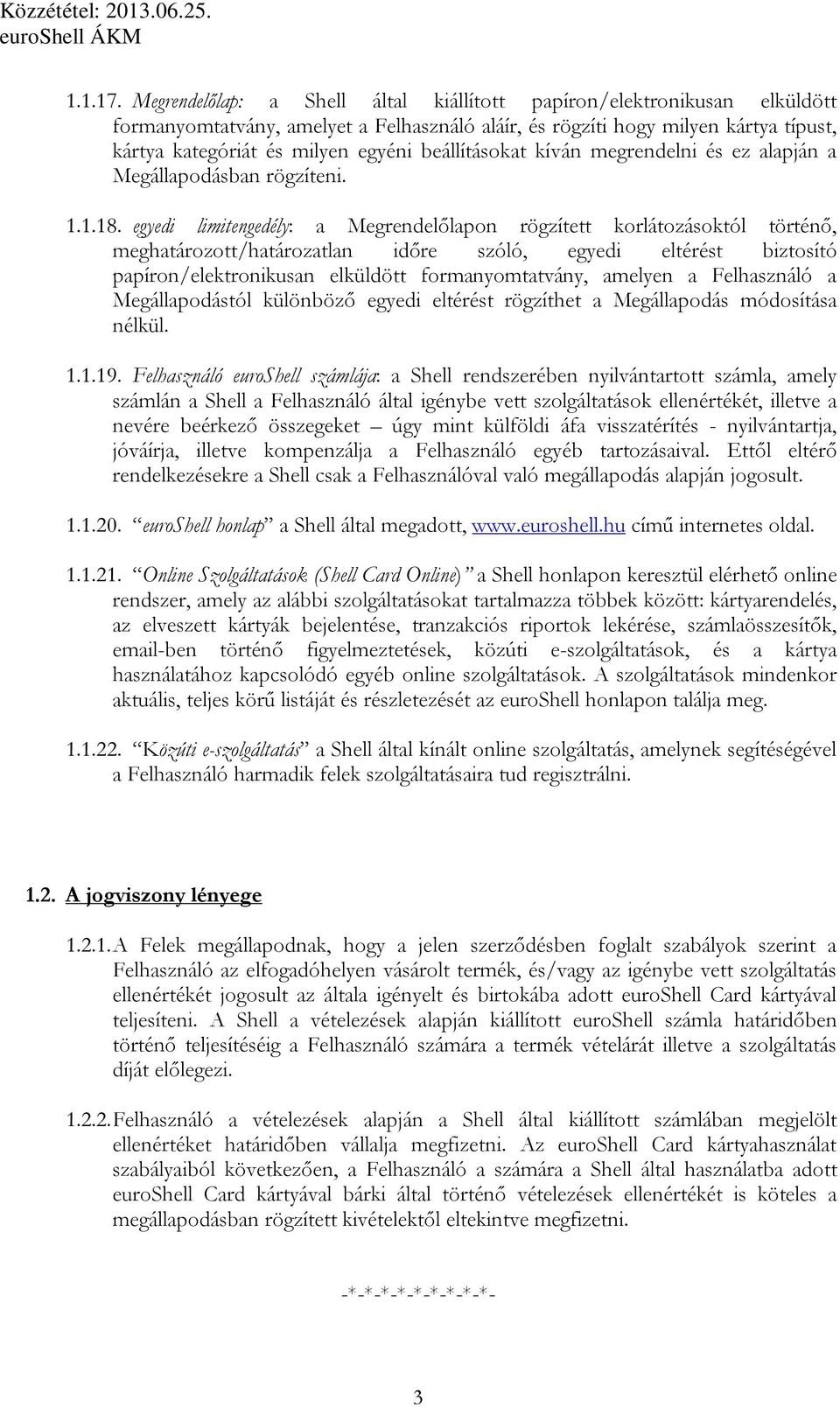 beállításokat kíván megrendelni és ez alapján a Megállapodásban rögzíteni. 1.1.18.