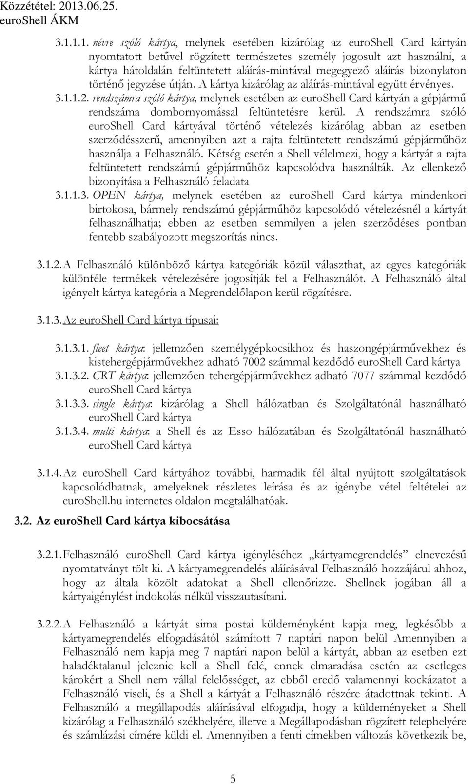 rendszámra szóló kártya, melynek esetében az euroshell Card kártyán a gépjármő rendszáma dombornyomással feltüntetésre kerül.