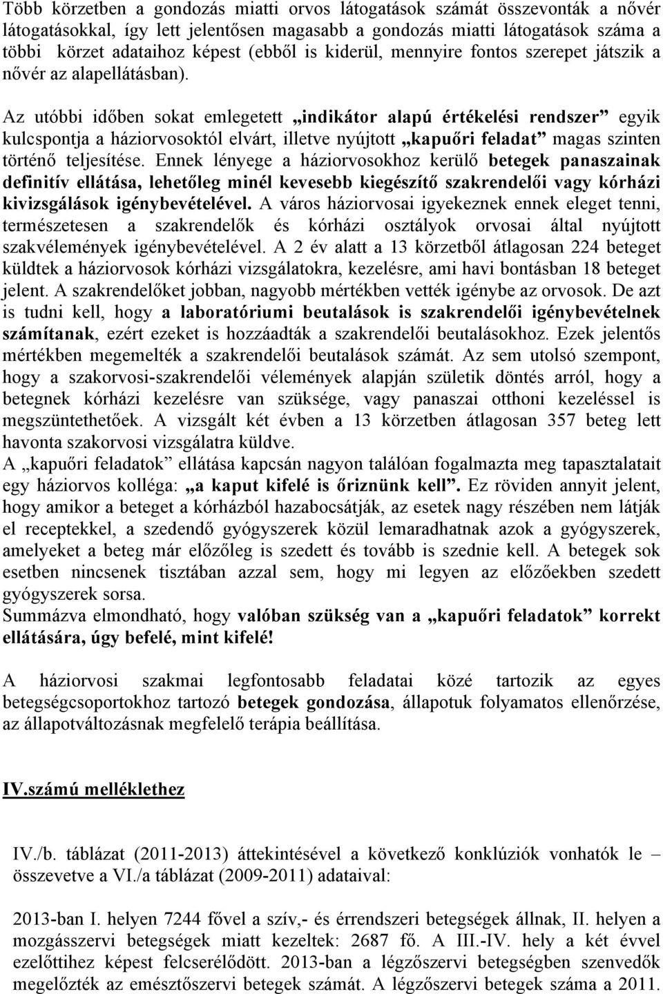 Az utóbbi időben sokat emlegetett indikátor alapú értékelési rendszer egyik kulcspontja a háziorvosoktól elvárt, illetve nyújtott kapuőri feladat magas szinten történő teljesítése.