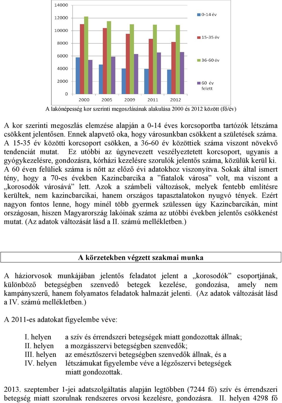 Ez utóbbi az úgynevezett veszélyeztetett korcsoport, ugyanis a gyógykezelésre, gondozásra, kórházi kezelésre szorulók jelentős száma, közülük kerül ki.