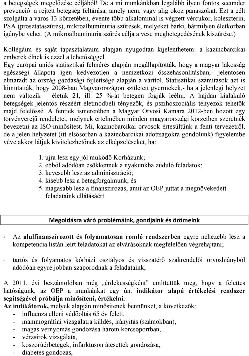 vehet. (A mikroalbuminuria szűrés célja a vese ének kiszűrése.) Kollégáim és saját tapasztalataim alapján nyugodtan kijelenthetem: a kazincbarcikai emberek élnek is ezzel a lehetőséggel.