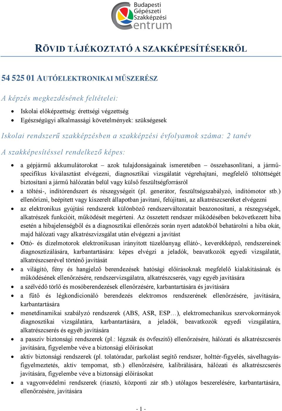 ) ellenőrizni, beépített vagy kiszerelt állapotban javítani, felújítani, az alkatrészcseréket elvégezni az elektronikus gyújtási rendszerek különböző rendszerváltozatait beazonosítani, a