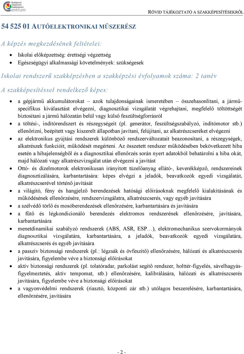 ) ellenőrizni, beépített vagy kiszerelt állapotban javítani, felújítani, az alkatrészcseréket elvégezni az elektronikus gyújtási rendszerek különböző rendszerváltozatait beazonosítani, a