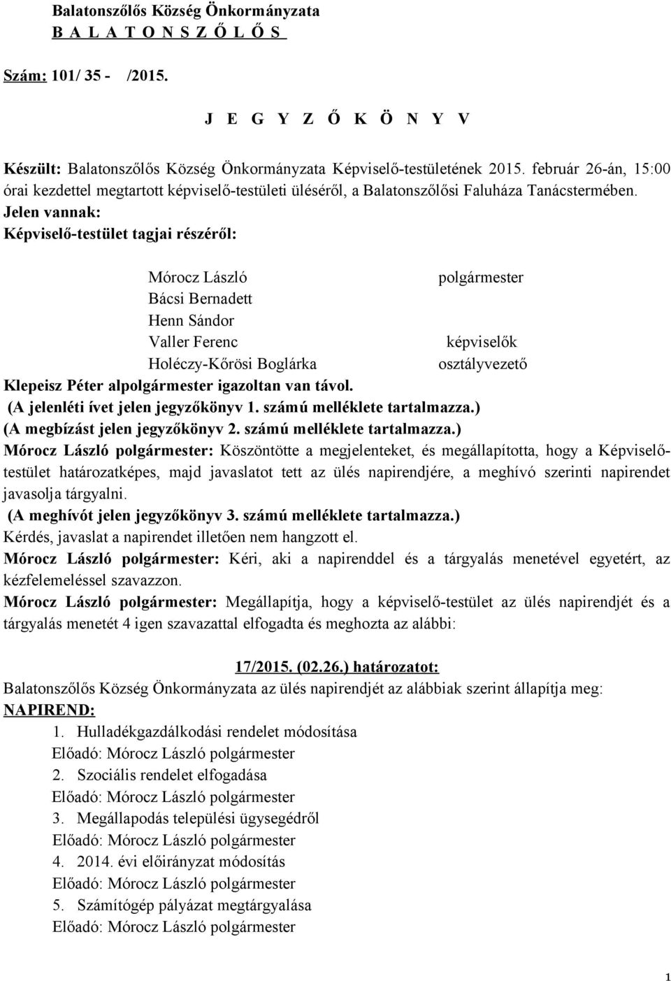 Jelen vannak: Képviselő-testület tagjai részéről: Mórocz László polgármester Bácsi Bernadett Henn Sándor Valler Ferenc képviselők Holéczy-Kőrösi Boglárka osztályvezető Klepeisz Péter alpolgármester