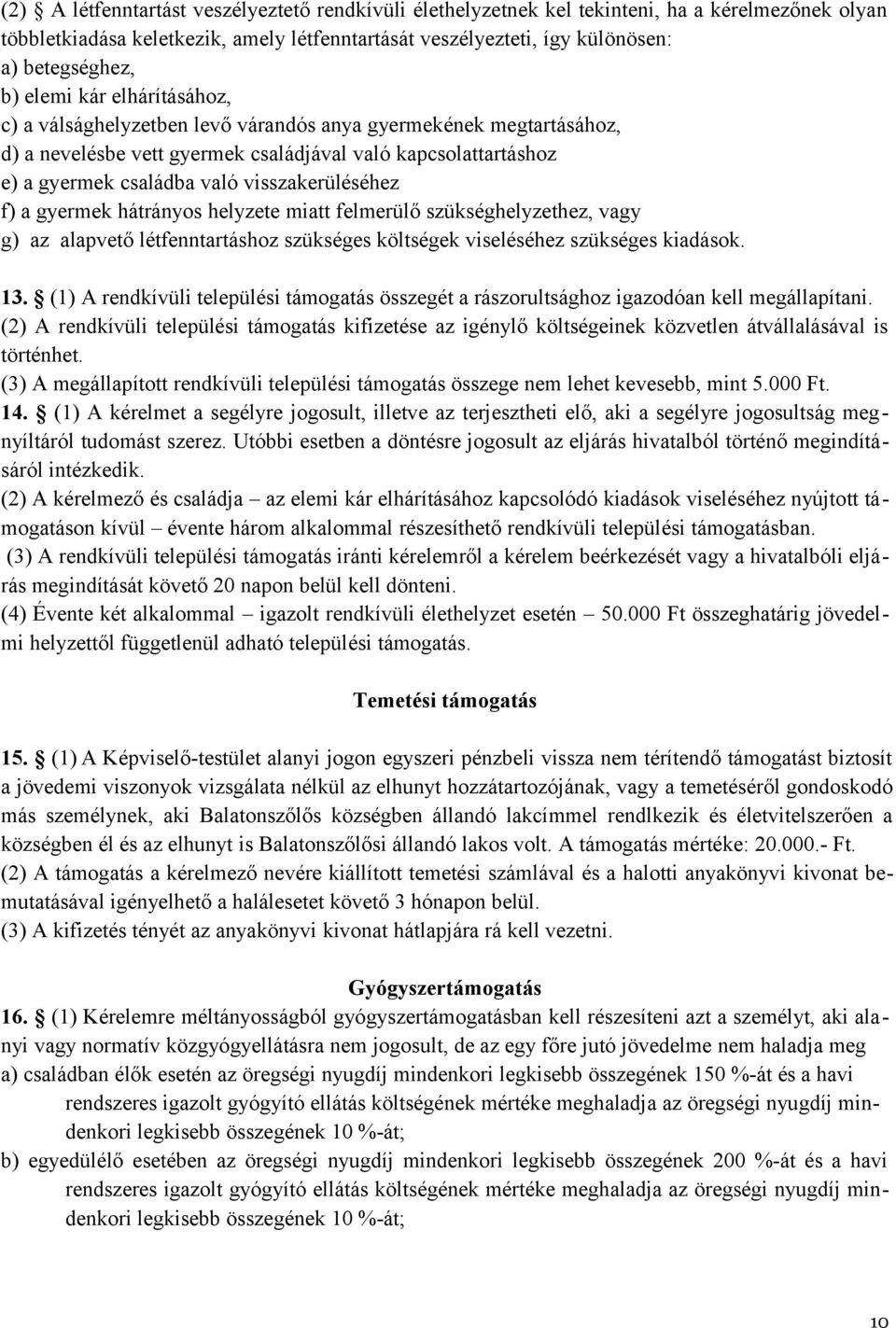 visszakerüléséhez f) a gyermek hátrányos helyzete miatt felmerülő szükséghelyzethez, vagy g) az alapvető létfenntartáshoz szükséges költségek viseléséhez szükséges kiadások. 13.