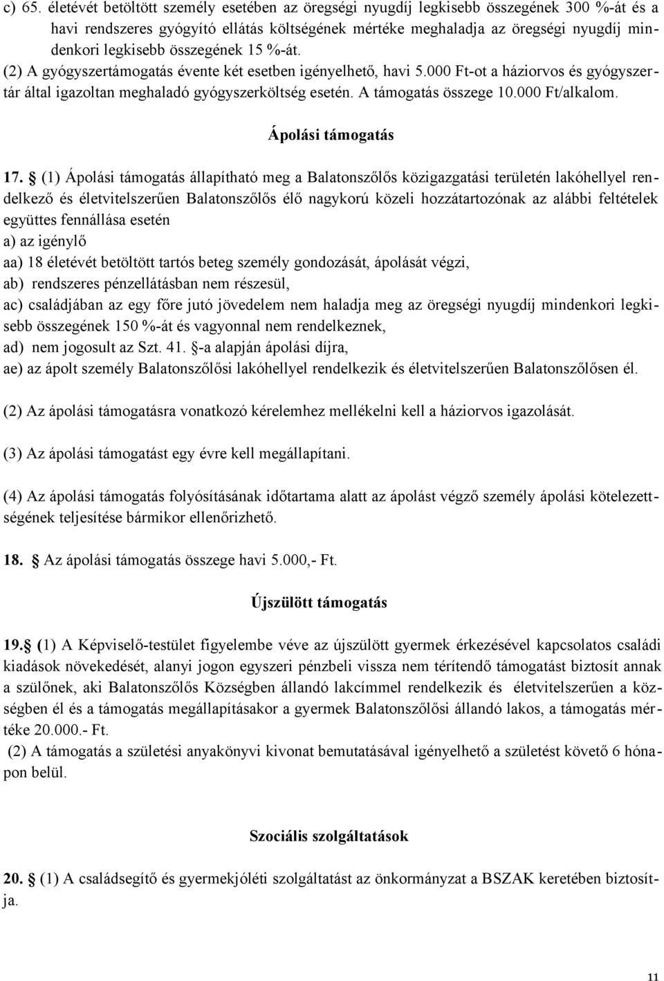 összegének 15 %-át. (2) A gyógyszertámogatás évente két esetben igényelhető, havi 5.000 Ft-ot a háziorvos és gyógyszertár által igazoltan meghaladó gyógyszerköltség esetén. A támogatás összege 10.