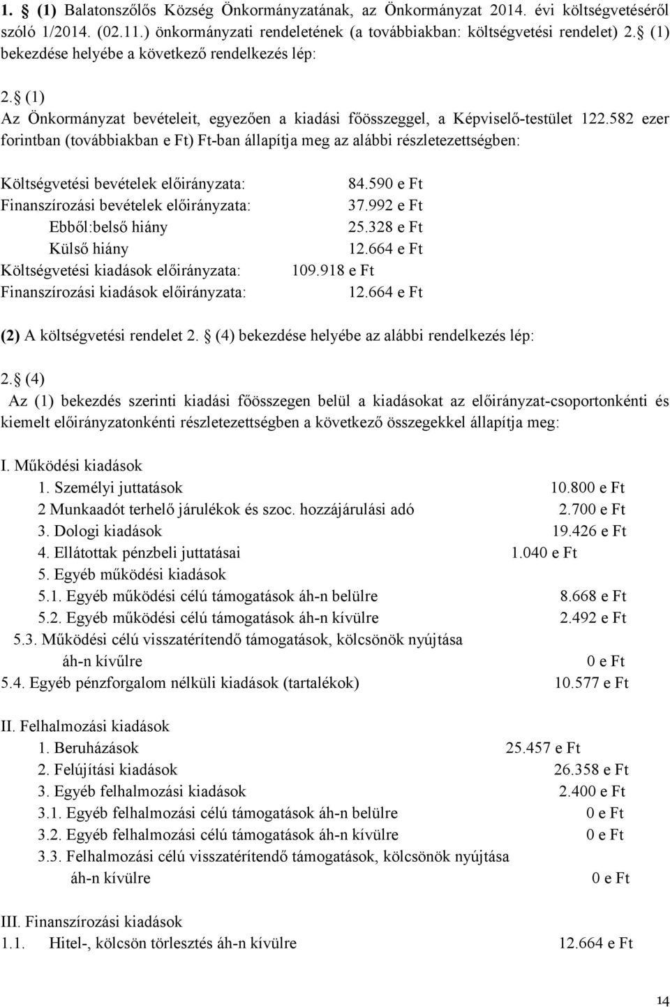 582 ezer forintban (továbbiakban e Ft) Ft-ban állapítja meg az alábbi részletezettségben: Költségvetési bevételek előirányzata: 84.590 e Ft Finanszírozási bevételek előirányzata: 37.