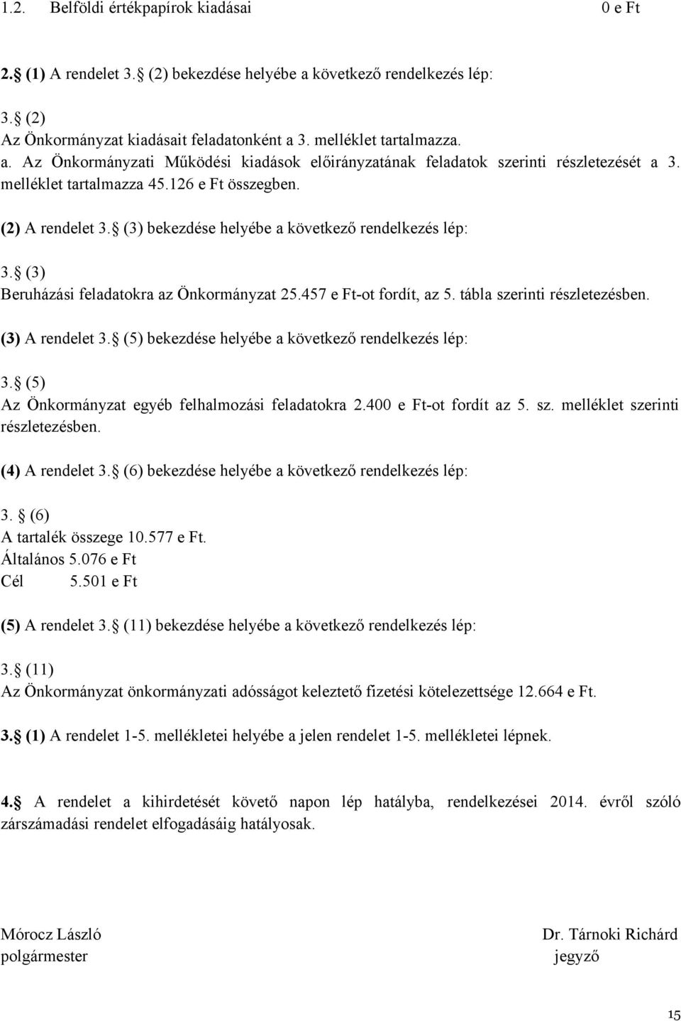 tábla szerinti részletezésben. (3) A rendelet 3. (5) bekezdése helyébe a következő rendelkezés lép: 3. (5) Az Önkormányzat egyéb felhalmozási feladatokra 2.400 e Ft-ot fordít az 5. sz. melléklet szerinti részletezésben.